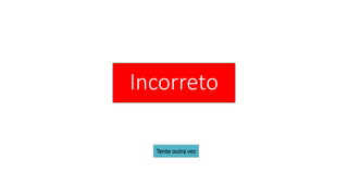 Incorreto
Tente outra vez
 