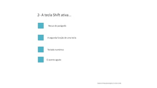 2- A tecla Shift ativa...
Recuo de parágrafo
A segunda função de uma tecla
Teclado numérico
O acento agudo
 