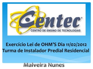 Exercício Lei de OHM’S Dia 11/02/2012 Turma de Instalador Predial Residencial  