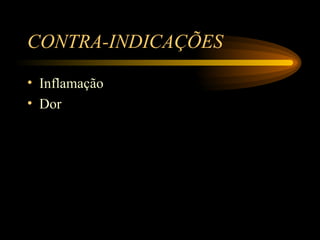 CONTRA-INDICAÇÕES Inflamação Dor 