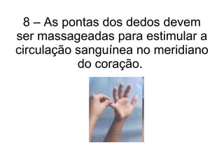 8 – As pontas dos dedos devem ser massageadas para estimular a circulação sanguínea no meridiano do coração.  