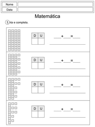 Nome
Data
Matemática
Conta e completa.1
D U + =
D U + =
D U + =
D U + =
 