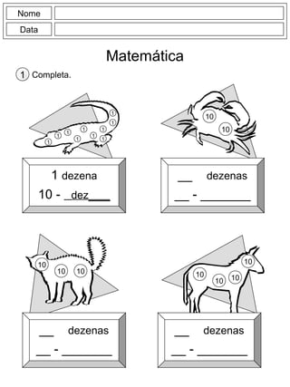 Nome
Data
Matemática
Completa.1
1
1
1
1
1
1
1
1 1
1
1 dezena
10 - dez___
__ dezenas
__ - _______
__ dezenas
__ - _______
__ dezenas
__ - _______
10
10
10
1010 10
10 10
10
 