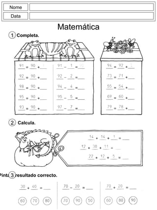 Nome
Data
Matemática
Completa.1
Calcula.2
Pinta o resultado correcto.3
 