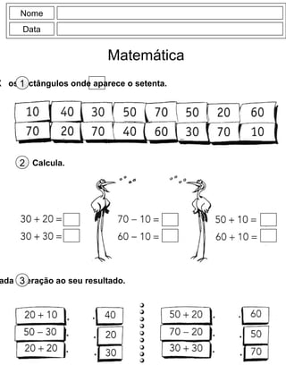 Nome
Data
Matemática
X os rectângulos onde aparece o setenta.1
Calcula.2
ada operação ao seu resultado.3
 