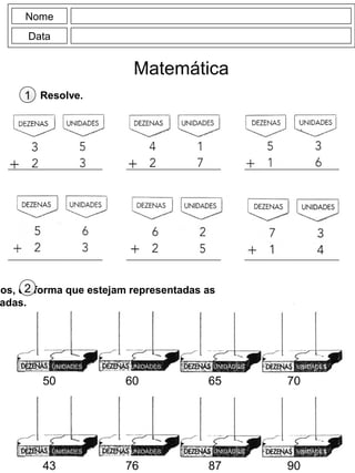 Nome
Data
Matemática
Resolve.1
50 60 65 70
UNIDADES UNIDADES UNIDADES UNIDADES
cos, de forma que estejam representadas as
adas.
2
UNIDADES UNIDADES UNIDADES UNIDADES
43 76 87 90
 