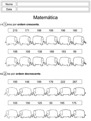 Nome
Data
Matemática
s números por ordem crescente.1
números por ordem decrescente.2
215 171 188 199 196 180
198 108 138 188 193 99
185 146 189 176 222 267
105 150 125 50 195 175
 