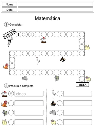 Nome
Data
Matemática
1 2 3
PARTIDA
META
Completa.
Procura e completa.
1
2
cinco5
 