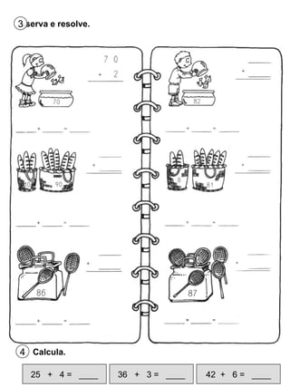 Observa e resolve. 3 25  +  4 =  ____ 36  +  3 =  ____ 42  +  6 =  ____ Calcula. 4 