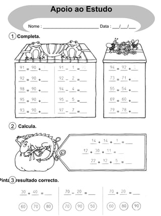 Completa. 1 Calcula. 2 Pinta o resultado correcto. 3 Apoio ao Estudo Nome : ________________________ Data : ___/___/___ 