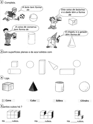 Completa. 2 Pinta, de vermelho sólidos só com superfícies planas e de azul sólidos com superfícies curvas. 3 Liga. 4 Quantos cubos há ? 5 
