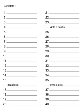 Completa : 1 2 3 4 5 6 7 8 9 10 11 12 13 14 15 17 18 19 20 21 22 23 25 26 27 28 29 30 31 32 33 34 35 37 38 39 40 trinta e seis vinte e quatro dezasseis 