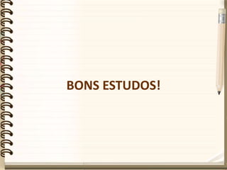 BONS ESTUDOS!
 