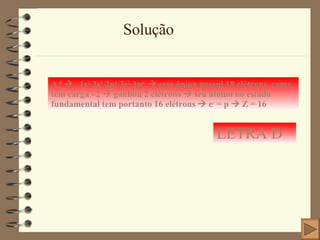Solução A -2      1s 2  2s 2  2p 6  3s 2  3p 6    esse ânion possui 18 elétrons, como tem carga –2    ganhou 2 elétrons    seu átomo no estado fundamental tem portanto 16 elétrons    e -  = p    Z = 16 LETRA D 