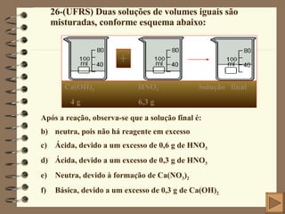 26-(UFRS) Duas soluções de volumes iguais são misturadas, conforme esquema abaixo: + Ca(OH) 2   HNO 3  Solução  final 4 g ...