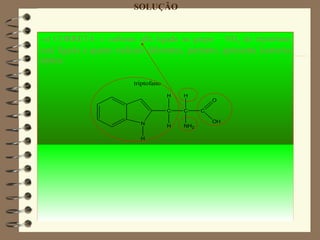 SOLUÇÃO -a) CORRETA: o carbono alfa ligado ao grupo – NH 2  do triptofano está ligado a quatro radicais diferentes, portan...