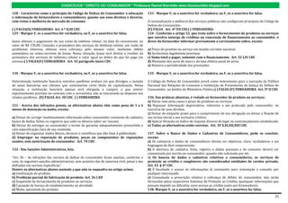 EXERCÍCIOS * DIREITO DO CONSUMIDOR * Professora Rachel Brambilla–www.rbconsumidor.blogspot.com

128 - Caracteriza como o princípio do Código de Defesa do Consumidor a educação               133 - Marque V, se a assertiva for verdadeira, ou F, se a assertiva for falsa.
e informação de fornecedores e consumidores, quanto aos seus direitos e deveres,
com vistas à melhoria do mercado de consumo.                                                  A racionalização e melhoria dos serviços públicos não configuram princípios do Código de
                                                                                              Defesa do Consumidor.
( ) FALSA(X) VERDADEIRA Art. 6 º II,III CDC                                                   (F) FALSA Art. 4º VII CDC( ) VERDADEIRA
129 - Marque V, se a assertiva for verdadeira, ou F, se a assertiva for falsa.                134 - Conforme o artigo 52, que trata sobre o fornecimento de produtos ou serviços
                                                                                              que envolva outorga de créditos ou concessão de financiamento ao consumidor, é
Joana efetuou o pagamento de sua conta de telefone celular, na data do vencimento, no         dever do fornecedor informar previamente e corretamente sobre, exceto:
valor de R$ 150,00. Contudo, a prestadora dos serviços de telefonia celular, em razão de
problemas internos, efetuou nova cobrança pelo mesmo valor, mediante débito                   a) Preço do produto ou serviço em moeda corrente nacional.
automático na conta-corrente de Joana. Nessa situação, Joana terá direito a receber da        b) Acréscimos legalmente previstos.
prestadora dos serviços de telefonia celular o valor igual ao dobro do que foi pago em        c) Soma total a pagar, somente com o financiamento. Art. 52 I,IV CDC
excesso.( ) FALSA(V) VERDADEIRA Art. 42 parágrafo único CDC                                   d) Montante dos juros de mora e da taxa efetiva anual de juros.
                                                                                              e) Número e periodicidade das prestações

130 - Marque V, se a assertiva for verdadeira, ou F, se a assertiva for falsa.                135 - Marque V, se a assertiva for verdadeira, ou F, se a assertiva for falsa.

Determinada instituição bancária veiculou panfletos avulsos em que divulgou a isenção         O Código de Defesa do Consumidor prevê como instrumento para a execução da Política
de taxas bancárias aos clientes que contratarem certo título de capitalização. Nessa          Nacional das Relações de Consumo a instituição de Promotorias de Justiça de Defesa do
situação, a instituição bancária apenas será obrigada a cumprir o que estiver                 Consumidor, no âmbito do Ministério Público.( ) FALSA (V) VERDADEIRA Art. 5º II CDC
expressamente previsto no contrato com o correntista, não se vinculando ao disposto nos
citados panfletos. (F) FALSA Art. 30 CDC ( ) VERDADEIRA                                       136. Das práticas abusivas, é vedado ao fornecedor de produto ou serviços:
                                                                                              a) Elevar sem justa causa o preço de produtos ou serviços.
131 - Acerca das infrações penais, as alternativas abaixo têm como pena de 1 a 6              b) Repassar informação depreciativa, referente a ato praticado pelo consumidor, no
meses de detenção ou multa, exceto:                                                           exercício de seus direitos.
                                                                                              c) Deixar de estipular prazo para o cumprimento de sua obrigação ou deixar a fixação de
a) Deixar de corrigir imediatamente informação sobre consumidor constante de cadastro,        seu termo inicial a seu exclusivo critério.
banco de dados, fichas ou registros que sabe ou deveria saber ser inexata;                    d) Aplicar fórmula ou índice de reajuste diverso do legal ou contratualmente estabelecido.
b) Deixar de entregar ao consumidor o termo de garantia adequadamente preenchido e            e) Todas as alternativas estão corretas. Art. 39 X,XI,XII,XIII CDC
com especificação clara de seu conteúdo.
c) Deixar de organizar dados fáticos, técnicos e científicos que dão base à publicidade.      137. Sobre o Banco de Dados e Cadastros de Consumidores, pode se concluir,
d) Empregar na reparação de produtos, peças ou componentes de reposições                      exceto:
usados, sem autorização do consumidor. Art. 70 CDC                                            a) Os cadastros e dados de consumidores devem ser objetivos, claro, verdadeiros e em
                                                                                              linguagem de fácil compreensão.
132 - Das Sanções Administrativas, leia:                                                      b) A abertura de cadastro, ficha, registro e dados pessoais e de consumo deverá ser
                                                                                              comunicada por escrito ao consumidor, quando não solicitada por ele.
“Art. 56 – As infrações das normas de defesa do consumidor ficam sujeitas, conforme o         c) Os bancos de dados e cadastros relativos a consumidores, os serviços de
caso, às seguintes sanções administrativas, sem prejuízo das de natureza civil, penal e das   proteção ao crédito e congêneres são considerados entidades de caráter privado.
definidas em normas específicas;”                                                             Art. 43 § 4º CDC
Dentre as alternativas abaixo assinale a que não se enquadra no artigo acima:                 d) É facultado o acesso às informações lá constantes para orientação e consulta por
a) Inutilização do produto.                                                                   qualquer interessado.
b) Proibição parcial de fabricação do produto. Art. 56 I,XII                                  e) Consumada a prescrição relativa à cobrança de débito do consumidor, não serão
c) Suspensão do fornecimento de produtos ou serviços.                                         fornecidas pelos respectivos Sistemas de Proteção ao Crédito, quaisquer informações que
d) Cassação de licença do estabelecimento ou atividade.                                       possam impedir ou dificultar novo acesso ao crédito junto aos fornecedores.
e) Multa, apreensão do produto.                                                               138. Marque V, se a assertiva for verdadeira, ou F, se a assertiva for falsa.

                                                                                                                                                                                     21
 