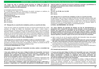 EXERCÍCIOS * DIREITO DO CONSUMIDOR * Professora Rachel Brambilla–www.rbconsumidor.blogspot.com

146. Tendo em vista as infrações penais previstas no Código de Defesa do                    regresso poderá ser ajuizada em processo autônomo, facultada a possibilidade de
Consumidor, além das penas privativas de liberdade e de multa, podem ser                    prosseguir-se nos mesmos autos, vedada a denunciação da lide.
impostas, cumulativa ou alternadamente:                                                     Está (ao) correta (s):
                                                                                            a) I, II e III
I. A interdição temporária de direitos;                                                     b) II e III
II. A publicação em órgãos de comunicação de grande circulação ou audiência, às             c) I e III Art. 87/88 ; Art. 13,I CDC
expensas do condenado, de notícia sobre os fatos e a condenação;                            d) II, apenas
III. A prestação de serviços à comunidade.                                                  e) III, apenas
Está (ao) correta (s):
a) I, II e III Art. 78, I,II,III, CDC                                                       150. Marque (V), se a assertiva for verdadeira, ou (F), se a assertiva for falsa.
b) I e II, apenas                                                                           Os legitimados a agir na forma do Código de Defesa do Consumidor poderão propor ação
c) II, apenas                                                                               visando compelir o Poder Público competente a proibir, em todo o território nacional, a
d) I e III, apenas                                                                          produção, divulgação, distribuição ou venda, ou a determinar a alteração na composição,
e) II e III, apenas                                                                         estrutura, fórmula ou acondicionamento de produto, cujo uso ou consumo regular se
                                                                                            revelenocivo ou perigoso à saúde pública e á incolumidade pessoal.
147 - Marque (V), se a assertiva for verdadeira, ou (F), se a assertiva for falsa.          ( ) FALSA.. (X) VERDADEIRA. Art. 102 CDC

Tendo em vista a defesa do consumidor em juízo, no processo penal atinente aos crimes       151. Joana adquiriu um aparelho de telefone em loja de eletrodomésticos e,
previstos no Código de Defesa do Consumidor, bem como a outros crimes e                     juntamente com o manual de instruções, foi-lhe entregue o termo de garantia do
contravenções que envolvam relações de consumo, poderão intervir, como assistentes do       produto, que assegurava ao consumidor um ano de garantia, a contar da efetiva
Ministério Público, as entidades e órgãos da Administração Pública, direta ou indireta,     entrega do produto. Cerca de um ano e um mês após a data da compra, o aparelho
ainda que sem personalidade jurídica, bem como as associações legalmente constituídas       de telefone apresentou comprovadamente um defeito de fabricação. Em face dessa
há pelo menos um ano e que incluam entre seus fins institucionais a defesa dos interesses   situação hipotética, assinale a opção correta acerca dos direitos do consumidor.
e direitos protegidos pelo Código de Defesa do Consumidor, exigida a autorização
assemblear. (X) FALSA. Art. 82, IV, CDC( ) VERDADEIRA.                                      a) Após o prazo de um ano de garantia conferida pelo fornecedor, Joana não poderá
                                                                                               alegar a existência de qualquer defeito de fabricação.
148. Marque (V), se a assertiva for verdadeira, ou (F), se a assertiva for falsa.           a) Joana poderá reclamar eventuais defeitos de fabricação até o prazo de noventa
Acerca das infrações penais previstas no Código de Defesa do Consumidor, a pena                dias após o final da garantia contratual conferida pelo fornecedor. Art. 26 II CDC
pecuniária será fixada em dias-multa, correspondente ao mínimo e ao máximo de dias de       b) O prazo para Joana reclamar dos vícios do produto é de apenas noventa dias, a partir
duração da pena privativa da liberdade cominada ao crime.                                      da entrega efetiva do produto, independentemente de prazo de garantia.
( ) FALSA.(X) VERDADEIRA.Art. 77 CDC                                                        c) A lei garante a Joana a possibilidade de reclamar de eventuais defeitos de fabricação a
                                                                                               qualquer tempo, desde que devidamente comprovados.
149. Tendo em vista a defesa do Consumidor em Juízo, analise a veracidade das
afirmativas abaixo:                                                                         152. Assinale a(s) incorreta (s):

I. Nas ações coletivas de que trata o Código de defesa do Consumidor, não haverá            I. O prazo previsto pelo Código de Defesa do Consumidor para que o fornecedor
adiantamento de custas, emolumentos, honorários periciais e quaisquer outras                sane vício de qualidade do produto de consumo é de, no máximo, 45 dias. As partes
despesas, nem condenação da associação autora, salvo comprovada má-fé, em                   podem convencionar a redução ou ampliação deste prazo; entretanto, nos
honorários de advogados, custas e despesas processuais.                                     contratos de adesão, a cláusula de prazo deverá ser convencionada em separado,
II. Em caso de litigância de má-fé, a associação autora e os diretores responsáveis pela    por meio de manifestação expressa do consumidor.
propositura da ação serão solidariamente condenados em honorários advocatícios e ao         II. Caso o fornecedor não sane o vício de qualidade do produto, o Código de Defesa do
quíntuplo das custas, sem prejuízo da responsabilidade por perdas e danos.                  Consumidor faculta ao consumidor: a substituição do produto por outro da mesma
III. Se o comerciante é obrigado a pagar uma indenização porque o fabricante, o             espécie, em perfeitas condições de uso; a restituição imediata da quantia paga,
produtor, o importador ou o construtor não puderam ser identificados, a ação de             monetariamente atualizada, sem prejuízo de eventuais perdas e danos; ou o abatimento
                                                                                            proporcional do preço.

                                                                                                                                                                                   23
 