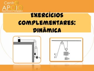 Exercícios
Complementares:
    Dinâmica
 