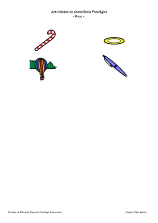 Actividades de Consciência Fonológica
                                                       - Rima –




Docente de Educação Especial e Psicóloga Educacional                             Virgínia Costa Veludo
 