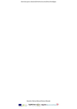 Exercícios para o desenvolvimento da consciência fonológica




         Docente: Marisa Manuel Branco Marado
 