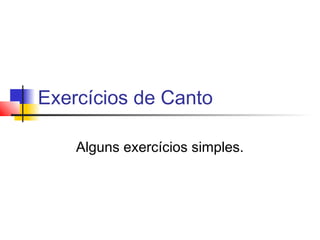Exercícios de Canto
Alguns exercícios simples.
 