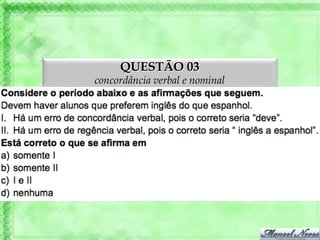 QUESTÃO 03
concordância verbal e nominal
 
