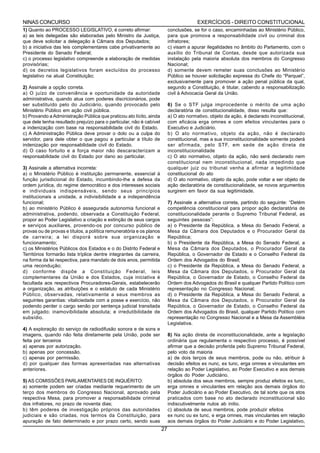 NINAS CONCURSO                                                                           EXERCÍCIOS - DIREITO CONSTITUCIONAL
1) Quanto ao PROCESSO LEGISLATIVO, é correto afirmar:                      conclusões, se for o caso, encaminhadas ao Ministério Público,
a) as leis delegadas são elaboradas pelo Ministro da Justiça,              para que promova a responsabilidade civil ou criminal dos
que deve solicitar a delegação à Câmara dos Deputados;                     infratores;
b) a iniciativa das leis complementares cabe privativamente ao             c) visam a apurar ilegalidades no âmbito do Parlamento, com o
Presidente do Senado Federal;                                              auxílio do Tribunal de Contas, desde que autorizada sua
c) o processo legislativo compreende a elaboração de medidas               instalação pela maioria absoluta dos membros do Congresso
provisórias;                                                               Nacional;
d) os decretos legislativos foram excluídos do processo                    d) somente devem remeter suas conclusões ao Ministério
legislativo na atual Constituição;                                         Público se houver solicitação expressa do Chefe do “Parquet”,
                                                                           exclusivamente para promover a ação penal pública da qual,
2) Assinale a opção correta.                                               segundo a Constituição, é titular, cabendo a responsabilização
a) O juízo de conveniência e oportunidade da autoridade                    civil à Advocacia Geral da União.
administrativa, quando atua com poderes discricionários, pode
ser substituído pelo do Judiciário, quando provocado pelo                  6) Se o STF julga improcedente o mérito de uma ação
Ministério Público em ação civil pública.                                  declaratória de constitucionalidade, disso resulta que:
b) Provando a Administração Pública que praticou ato lícito, ainda         a) O ato normativo, objeto da ação, é declarado inconstitucional,
que dele tenha resultado prejuízo para o particular, não é cabível         com eficácia erga omnes e com efeitos vinculantes para o
a indenização com base na responsabilidade civil do Estado.                Executivo e Judiciário.
c) A Administração Pública deve provar o dolo ou a culpa do                b) O ato normativo, objeto da ação, não é declarado
servidor, para dele obter o que pagou a particular a título de             constitucional, mas a sua inconstitucionalidade somente poderá
indenização por responsabilidade civil do Estado.                          ser afirmada, pelo STF, em sede de ação direta de
d) O caso fortuito e a força maior não descaracterizam a                   inconstitucionalidade
responsabilidade civil do Estado por dano ao particular.                   c) O ato normativo, objeto da ação, não será declarado nem
                                                                           constitucional nem inconstitucional, nada impedindo que
3) Assinale a alternativa incorreta:                                       qualquer juiz ou tribunal venha a afirmar a legitimidade
a) o Ministério Público é instituição permanente, essencial á              constitucional do ato
função jurisdicional do Estado, incumbindo-lhe a defesa da                 d) O ato normativo, objeto da ação, pode voltar a ser objeto de
ordem jurídica, do regime democrático e dos interesses sociais             ação declaratória de constitucionalidade, se novos argumentos
e individuais indispensáveis, sendo seus princípios                        surgirem em favor da sua legitimidade.
institucionais a unidade, a indivisibilidade e a independência
funcional;                                                                 7) Assinale a alternativa correta, partindo do seguinte: “Detém
b) ao ministério Público é assegurada autonomia funcional e                competência constitucional para propor ação declaratória de
administrativa, podendo, observada a Constituição Federal,                 constitucionalidade perante o Supremo Tribunal Federal, as
propor ao Poder Legislativo a criação e extinção de seus cargos            seguintes pessoas”:
e serviços auxiliares, provendo-os por concurso público de                 a) o Presidente da República, a Mesa do Senado Federal, a
provas ou de provas e títulos, a política remuneratória e os planos        Mesa da Câmara dos Deputados e o Procurador Geral da
de carreira; a lei disporá sobre sua organização e                         República;
funcionamento;                                                             b) o Presidente da República, a Mesa do Senado Federal, a
c) os Ministérios Públicos dos Estados e o do Distrito Federal e           Mesa da Câmara dos Deputados, o Procurador Geral da
Territórios formarão lista tríplice dentre integrantes da carreira,        República, o Governador de Estado e o Conselho Federal da
na forma da lei respectiva, para mandato de dois anos, permitida           Ordem dos Advogados do Brasil;
uma recondução;                                                            c) o Presidente da República, a Mesa do Senado Federal, a
d) conforme dispõe a Constituição Federal, leis                            Mesa da Câmara dos Deputados, o Procurador Geral da
complementares da União e dos Estados, cuja iniciativa é                   República, o Governador de Estado, o Conselho Federal da
facultada aos respectivos Procuradores-Gerais, estabelecerão               Ordem dos Advogados do Brasil e qualquer Partido Político com
a organização, as atribuições e o estatuto de cada Ministério              representação no Congresso Nacional;
Público, observadas, relativamente a seus membros as                       d) o Presidente da República, a Mesa do Senado Federal, a
seguintes garantias: vitaliciedade com a posse e exercício, não            Mesa da Câmara dos Deputados, o Procurador Geral da
podendo perder o cargo senão por sentença judicial transitada              República, o Governador de Estado, o Conselho Federal da
em julgado; inamovibilidade absoluta; e irredutibilidade de                Ordem dos Advogados do Brasil, qualquer Partido Político com
subsídio.                                                                  representação no Congresso Nacional e a Mesa da Assembléia
                                                                           Legislativa.
4) A exploração do serviço de radiodifusão sonora e de sons e
imagens, quando não feita diretamente pela União, pode ser                 8) Na ação direta de inconstitucionalidade, ante a legislação
feita por terceiros                                                        ordinária que regulamenta o respectivo processo, é possível
a) apenas por autorização.                                                 afirmar que a decisão proferida pelo Supremo Tribunal Federal,
b) apenas por concessão.                                                   pelo voto da maioria
c) apenas por permissão.                                                   a) de dois terços de seus membros, pode ou não, atribuir à
d) por qualquer das formas apresentadas nas alternativas                   decisão efeitos ex nunc, ex tunc, erga omnes e vinculantes em
anteriores.                                                                relação ao Poder Legislativo, ao Poder Executivo e aos demais
                                                                           órgãos do Poder Judiciário.
5) AS COMISSÕES PARLAMENTARES DE INQUÉRITO:                                b) absoluta dos seus membros, sempre produz efeitos ex tunc,
a) somente podem ser criadas mediante requerimento de um                   erga omnes e vinculantes em relação aos demais órgãos do
terço dos membros do Congresso Nacional, aprovado pela                     Poder Judiciário e ao Poder Executivo, de tal sorte que os atos
respectiva Mesa, para promover a responsabilidade criminal                 praticados com base no ato declarado inconstitucional são
dos infratores, no prazo de noventa dias;                                  indiscutivelmente nulos ab initio.
b) têm poderes de investigação próprios das autoridades                    c) absoluta de seus membros, pode produzir efeitos
judiciais e são criadas, nos termos da Constituição, para                  ex nunc ou ex tunc, e erga omnes, mas vinculantes em relação
apuração de fato determinado e por prazo certo, sendo suas                 aos demais órgãos do Poder Judiciário e do Poder Legislativo,
                                                                      27
 
