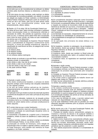 NINAS CONCURSO                                                                             EXERCÍCIOS - DIREITO CONSTITUCIONAL
de tal sorte que ao ato inconstitucional se atribuem os efeitos             3)   Assinale um fundamento da República Federativa do Brasil.
previstos pelas doutrinas clássica ou kelseniana, conforme o                a)   o capitalismo;
caso.                                                                       b)   a dignidade da pessoa humana;
d) de dois terços de seus membros, pode restringir os efeitos               c)   a propriedade;
da declaração de inconstitucionalidade, com efeitos vinculantes             d)   a liberdade de expressão;
em relação aos órgãos do Poder Judiciário e à Administração
Pública Federal, Estadual e Municipal a partir do momento que               4) Em procedimento disciplinar instaurado contra funcionário
venha por ela a ser fixado, pelo que se pode admitir nesse                  público em determinado órgão do Poder Executivo, o advogado
caso, que o ato inconstitucional produz, ainda que                          do funcionário, ao apresentar defesa, emitiu opinião desfavorável
temporariamente, efeitos válidos.                                           a respeito da conduta do funcionário chefe do seu cliente.
                                                                            Sentindo-se ofendido em sua honra, o funcionário-chefe iniciou
9) Dispõe o § 3º do artigo 192 da Constituição Federal que:                 ação penal por crime de injúria contra o advogado. “ Habeas
“As taxas de juros reais, nelas incluídas comissões e quaisquer             Corpus “ impetrado em favor do advogado trancou a ação penal,
outras remunerações direta ou indiretamente referidas à                     sob fundamento
concessão de crédito, não poderão ser superiores a doze por                 a) da liberdade de expressão, independentemente de censura.
cento ao ano; a cobrança acima deste limite será conceituada                b) da liberdade de manifestação do pensamento.
como crime de usura, punido, em todas as suas modalidades,                  c) da inviolabilidade do advogado por manifestações no exercício
nos termos que a lei determinar.”                                           da profissão.
De acordo com a interpretação do Supremo Tribunal Federal                   d) da aplicação dos princípios da ampla defesa e do
sobre a aplicabilidade do dispositivo constitucional acima                  contraditório.
transcrito, a norma em questão enquadra-se, segundo a
classificação de José Afonso da Silva, na categoria das normas              5) Os brasileiros, nascidos no estrangeiro, de pai brasileiro ou
constitucionais                                                             mãe brasileira, desde que qualquer deles esteja a serviço da
a) de eficácia plena.                                                       República federativa do Brasil, são considerados:
b) de eficácia contida.                                                     a) brasileiros natos
c) de eficácia limitada.                                                    b) brasileiros natos, desde que residam no Brasil antes da
d) com eficácia relativa restringível.                                      maioridade e alcançada esta, optem, em qualquer tempo, pela
                                                                            nacionalidade brasileira
10) No âmbito do sindicato a que está filiado, ex-empregado de              c) brasileiros natos, se registrados em repartição brasileira
empresa privada, já aposentado:                                             competente
a) tem direito a votar, mas não de ser votado;                              d) estrangeiros
b) tem direito a votar e a ser votado;
c) não tem direito a votar nem a ser votado;                                6) Assinale a opção correta:
d) não pode continuar filiado.                                              a) Compete ao Supremo Tribunal Federal processar e julgar,
                                                                            nos processos criminais, os Ministros de Estado, desde que a
GABARITO:                                                                   instauração do processo seja autorizada pelo Congresso
01) C          02) C          03) D          04) D          05) B           Nacional.
06) A          07) A          08) D          09) C          10) B           b) Compete ao Supremo Tribunal Federal processar e julgar,
                                                                            originariamente, os crimes políticos.
                                                                            c) Os crimes contra a organização do trabalho devem ser
                                                                            julgados pela Justiça do Trabalho.
1) Assinale a opção correta:
                                                                            d) Cabe recurso extraordinário de decisão definitiva proferida
a) No direito constitucional brasileiro, o princípio do direito
                                                                            no âmbito dos juizados especiais.
adquirido protege contra mudança das situações estatutárias
ou dos regimes jurídicos.                                                   7) Assinale a assertiva correta:
b) As leis de ordem pública aplicam-se de imediato,                         a) No sistema constitucional brasileiro, a estabilidade do
independentemente da proteção ao ato jurídico perfeito e ao                 servidor público somente pode ser afastada em virtude de
direito adquirido.                                                          sentença judicial transitada em julgado ou mediante processo
c) A aplicação da lei que amplia os prazos de prescrição aquisitiva         administrativo no qual se assegure ao servidor a ampla defesa.
ou extintiva às situações em curso viola o princípio do ato jurídico        b) A Constituição brasileira não admite as formas derivadas de
perfeito.                                                                   provimento de cargo público.
d) A tentativa de alteração, mediante lei, de situação jurídica             c) Em caso de extinção do cargo, o servidor estável será
submetida a termo ou a condição insuscetível de ser modificada              colocado em disponibilidade com proventos integrais.
a arbítrio de outrem atenta contra o princípio constitucional do            d) A lei pode estabelecer limites para as pensões por morte
direito adquirido.                                                          diferentes daqueles existentes para os próprios vencimentos
                                                                            ou remuneração.
2) É correto dizer-se que o poder hierárquico:
a) é o arbitrariamente exercido pela Administração, ao                      8) De acordo com o Art. 7º da atual Constituição Federal, são
estabelecer a relação de subordinação disciplinar entre os                  direitos dos trabalhadores urbanos e rurais:
servidores públicos;                                                        I - Proibição de trabalho noturno, extraordinário, perigoso ou
                                                                            insalubre a menores de dezoito e de qualquer trabalho a
b) compreende a faculdade de o superior punir o funcionário
                                                                            menores de dezesseis anos, salvo na condição de aprendiz, a
subalterno, infrator do dever de obediência a ordem ainda que
                                                                            partir de quatorze anos.
ilegal;
                                                                            II - Salário mínimo, fixado em lei, nacionalmente unificado, capaz
c) objetiva controlar, ordenar, coordenar e corrigir as atividades          de atender a suas necessidades vitais básicas e às de sua
da Administração Pública, no seu âmbito interno;                            família com moradia, alimentação, educação, saúde, lazer,
d) pressupõe um sentido de hierarquia, como relação de                      vestuário, higiene, transporte e previdência social, com reajustes
subordinação entre os órgãos e agentes públicos, próprio tanto              periódicos que lhe preservem o poder aquisitivo.
do Poder Executivo, como também dos membros do Poder                        III - Piso salarial proporcional à extensão e à complexidade do
Legislativo e do Poder Judiciário.                                          trabalho.
                                                                       28
 