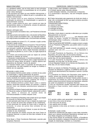 NINAS CONCURSO                                                                           EXERCÍCIOS - DIREITO CONSTITUCIONAL
a) o pluralismo político, que se inclui entre os seus princípios           a) não é inicial, mas é ilimitado e autônomo;
constitucionais, consiste na possibilidade de um só partido                b) é limitado apenas pelas cláusulas pétreas;
adotar várias ideologias;                                                  c) sofre limitações materiais, circunstanciais e temporais;
b) são princípios que regem as suas relações internacionais: a             d) é condicionado e secundário, mas tem limitações apenas
independência nacional, a defesa da paz e a prevalência dos                materiais.
tratados internacionais;
c) se incluem entre os seus objetivos fundamentais a                       8) O fiador demandado pelo pagamento da dívida tem direito a
erradicação da pobreza e da marginalização e a garantia do                 exigir, até a contestação da lide, que sejam primeiros excutidos
desenvolvimento nacional;                                                  os bens de devedor.
d) todo o poder emana do povo, que o exerce por meio de                    O ENUNCIADO CARACTERIZA;
representantes eleitos ou diretamente, através do plebiscito,              a) o abono do fiador.
do veto popular e do referendo.                                            b) o benefício de ordem.
                                                                           c) a extinção da fiança.
3) Qual a afirmação certa:                                                 d) o benefício de divisão.
a) É cargo privativo de brasileiro nato, o de Presidente do Senado
Federal;                                                                   9) Analise o texto abaixo e assinale a alternativa que completa
b) É cargo privativo de brasileiro nato, o de senador da República;        adequadamente as lacunas.
c) É cargo privativo de brasileiro nato, o de deputado federal;            Proposto projeto de lei (I) ___________ que disponha sobre
d) É cargo privativo de brasileiro nato, o de Governador de Estado.        criação de cargos, funções ou empregos públicos na
                                                                           administração direta e autárquica, a discussão e votação do
4) Nas questões de número 01 a 15, assinale a opção correta.               projeto terá início (II) ___________.
Assinale a opção correta:                                                  A casa na qual tenha sido concluída a votação enviará o projeto
a) Nos termos da Jurisprudência do Supremo Tribunal Federal,               de lei ao Presidente da República, que poderá vetá-lo no prazo
o controle incidental perante os Tribunais exige que, toda vez             de (III) ___________ dias.
que renovado o pedido de declaração de inconstitucionalidade               O veto será apreciado em sessão conjunta, só podendo ser
em relação à mesma lei, deve o órgão fracionário submeter a                rejeitado pelo voto (IV) ___________ dos Deputados e
controvérsia ao plenário ou, se for o caso, ao órgão especial da           Senadores.
Corte.                                                                     a) (I) pelo Presidente da República; (II) na Câmara dos
b) O direito pré-constitucional pode ser objeto de controle                Deputados; (III) quinze dias; (IV) da maioria absoluta.
incidental ou abstrato de normas.                                          b) (I) pelo Presidente da República; (II) no Senado Federal; (III)
c) Declarada incidentalmente a inconstitucionalidade de uma                quinze dias; (IV) da maioria absoluta.
lei pelo Supremo Tribunal Federal, pode o órgão fracionário de             c) (I) pelo Presidente da República; (II) na Câmara dos
Tribunal de Justiça deixar de aplicar o referido diploma sem               Deputados; (III) trinta dias; (IV) de três quintos.
observância da chamada “reserva de plenário”.                              d) (I) por Deputado Federal; (II) na Câmara dos Deputados; (III)
d) O Senado Federal, após a suspensão da execução da lei                   trinta dias; (IV) da maioria simples.
inconstitucional, não está impedido de revogar ou modificar o
referido ato de suspensão.                                                 10) Em se tratando de Medidas Provisórias, com relação aos
                                                                           requisitos da relevância e urgência, é CORRETO afirmar que
5) Assinale a opção correta:                                               a) se houver desvirtuamento dos requisitos é cabível o controle
a) Os Estados-membros podem adotar, no âmbito do seu poder                 judicial.
de conformação, o regime parlamentar de governo.                           b) o presidente da Câmara dos Deputados pode rejeitar a
b) A não-aplicação pelo Estado-membro do mínimo exigido da                 medida, sempre que entender ausentes tais requisitos.
receita resultante de impostos estaduais configura violação a              c) somente o presidente do Senado Federal poderá recusar o
princípio constitucional sensível, podendo dar ensejo a                    recebimento da medida por motivo de relevante interesse
representação para fins de intervenção federal.                            público e deixar de enviá-la à Câmara dos Deputados, utilizando
c) Os Estados-membros podem dispor sobre o sistema                         seu poder de presidente do Congresso Nacional.
eleitoral, sendo-lhes possível adotar, por exemplo, o sistema              d) uma vez reconhecido aqueles requisitos pela Câmara dos
distrital misto nas eleições parlamentares estaduais e                     Deputados a Casa revisora, neste aspecto, permanece
municipais.                                                                vinculada.
d) A Câmara do Distrito Federal pode dispor sobre a organização
do Tribunal de Justiça do Distrito Federal, cabendo-lhe, se for o          GABARITO:
caso, definir a estrutura do controle direto de                            01) B          02) C         03) A         04) C          05) B
inconstitucionalidade no âmbito daquela Corte.                             06) D          07) C         08) B         09) A          10) A

6) Se o Presidente da República vetar projeto de lei cuja votação
foi concluída na Câmara dos Deputados, o veto                              1) O servidor público será aposentado compulsoriamente:
a) será apreciado pela Casa em que a votação do projeto teve               a) aos trinta e cinco anos de serviço.
início, no prazo de quinze dias contados do seu recebimento.               b) aos trinta anos de serviço.
b) será apreciado em sessão da Casa onde a votação foi                     c) aos setenta anos de idade.
concluída, no prazo de quinze dias contados do seu                         d) aos sessenta e cinco anos, se homem, e aos sessenta, se
recebimento.                                                               mulher.
c) será apreciado pelo Senado Federal, no prazo de trinta dias
contados do seu recebimento.                                               2) Assinale a opção correta.
d) será apreciado em sessão conjunta das duas Casas do                     a) Benefícios assistenciais são pagos a quem deles necessitar,
Congresso Nacional, no prazo de trinta dias contados do seu                desde que a pessoa beneficiada desempenhe atividade que a
recebimento.                                                               torne filiada obrigatória da Previdência Social.
                                                                           b) Nos termos literais da Constituição Federal, a Previdência
7) No Brasil, o Poder Constituinte Reformador, exercido pelo               Social está compelida a assegurar proteção ao trabalhador em
Congresso Nacional:                                                        situação de desemprego voluntário ou involuntário.
                                                                      38
 