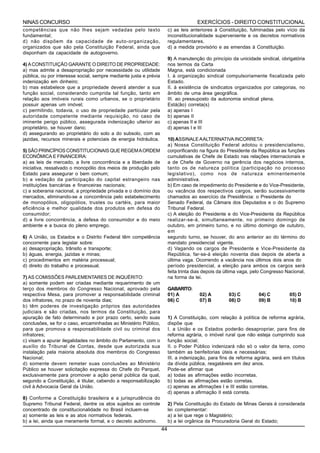 NINAS CONCURSO                                                                        EXERCÍCIOS - DIREITO CONSTITUCIONAL
competências que não lhes sejam vedadas pelo texto                      c) as leis anteriores à Constituição, fulminadas pelo vício da
fundamental;                                                            inconstitucionalidade superveniente e os decretos normativos
d) não dispõem da capacidade de auto-organização,                       regulamentares.
organizados que são pela Constituição Federal, ainda que                d) a medida provisório e as emendas à Constituição.
disponham da capacidade de autogoverno.
                                                                        9) A manutenção do princípio da unicidade sindical, obrigatória
4) A CONSTITUIÇÃO GARANTE O DIREITO DE PROPRIEDADE:                     nos termos da Carta
a) mas admite a desapropriação por necessidade ou utilidade             Magna, está condicionada
pública, ou por interesse social, sempre mediante justa e prévia        I. à organização sindical compulsoriamente fiscalizada pelo
indenização em dinheiro;                                                Estado.
b) mas estabelece que a propriedade deverá atender a sua                II. à existência de sindicatos organizados por categorias, no
função social, considerando cumprida tal função, tanto em               âmbito de uma área geográfica.
relação aos imóveis rurais como urbanos, se o proprietário              III. ao pressuposto da autonomia sindical plena.
possuir apenas um imóvel;                                               Está(ão) correta(s)
c) permitindo, todavia, o uso de propriedade particular pela            a) apenas I
autoridade competente mediante requisição, no caso de                   b) apenas II
iminente perigo público, assegurada indenização ulterior ao             c) apenas II e III
proprietário, se houver dano;                                           d) apenas I e III
d) assegurando ao proprietário do solo a do subsolo, com as
jazidas, recursos minerais e potenciais de energia hidráulica.          10) ASSINALE A ALTERNATIVA INCORRETA:
                                                                        a) Nossa Constituição Federal adotou o presidencialismo,
5) SÃO PRINCÍPIOS CONSTITUCIONAIS QUE REGEM A ORDEM                     corporificando na figura do Presidente da República as funções
ECONÔMICA E FINANCEIRA:                                                 cumulativas de Chefe de Estado nas relações internacionais e
a) as leis de mercado, a livre concorrência e a liberdade de            a de Chefe de Governo na gerência dos negócios internos,
iniciativa, ressalvado o monopólio dos meios de produção pelo           tanto os de natureza política (participação no processo
Estado para assegurar o bem comum;                                      legislativo), como nos de natureza eminentemente
b) a vedação da participação do capital estrangeiro nas                 administrativa.
instituições bancárias e financeiras nacionais;                         b) Em caso de impedimento do Presidente e do Vice-Presidente,
c) a soberania nacional, a propriedade privada e o domínio dos          ou vacância dos respectivos cargos, serão sucessivamente
mercados, eliminando-se a concorrência pelo estabelecimento             chamados ao exercício da Presidência: o Presidente do
de monopólios, oligopólios, trustes ou cartéis, para maior              Senado Federal, da Câmara dos Deputados e o do Supremo
eficiência e melhor qualidade dos produtos em defesa do                 Tribunal Federal.
consumidor;                                                             c) A eleição do Presidente e do Vice-Presidente da República
d) a livre concorrência, a defesa do consumidor e do meio               realizar-se-á, simultaneamente, no primeiro domingo de
ambiente e a busca do pleno emprego.                                    outubro, em primeiro turno, e no último domingo de outubro,
                                                                        em
6) A União, os Estados e o Distrito Federal têm competência             segundo turno, se houver, do ano anterior ao do término do
concorrente para legislar sobre:                                        mandato presidencial vigente.
a) desapropriação, trânsito e transporte;                               d) Vagando os cargos de Presidente e Vice-Presidente da
b) águas, energia, jazidas e minas;                                     República, far-se-á eleição noventa dias depois de aberta a
c) procedimentos em matéria processual;                                 última vaga. Ocorrendo a vacância nos últimos dois anos do
d) direito do trabalho e processual.                                    período presidencial, a eleição para ambos os cargos será
                                                                        feita trinta dias depois da última vaga, pelo Congresso Nacional,
7) AS COMISSÕES PARLEMENTARES DE INQUÉRITO:                             na forma da lei.
a) somente podem ser criadas mediante requerimento de um
terço dos membros do Congresso Nacional, aprovado pela                  GABARITO:
respectiva Mesa, para promover a responsabilidade criminal              01) A          02) A         03) C         04) C         05) D
dos infratores, no prazo de noventa dias;                               06) C          07) B         08) D         09) B         10) B
b) têm poderes de investigação próprios das autoridades
judiciais e são criadas, nos termos da Constituição, para
apuração de fato determinado e por prazo certo, sendo suas              1) A Constituição, com relação à política de reforma agrária,
conclusões, se for o caso, encaminhadas ao Ministério Público,          dispõe que
para que promova a responsabilidade civil ou criminal dos               I. a União e os Estados poderão desapropriar, para fins de
infratores;                                                             reforma agrária, o imóvel rural que não esteja cumprindo sua
c) visam a apurar ilegalidades no âmbito do Parlamento, com o           função social;
auxílio do Tribunal de Contas, desde que autorizada sua                 II. o Poder Público indenizará não só o valor da terra, como
instalação pela maioria absoluta dos membros do Congresso               também as benfeitorias úteis e necessárias;
Nacional;                                                               III. a indenização, para fins de reforma agrária, será em títulos
d) somente devem remeter suas conclusões ao Ministério                  da dívida pública, resgatáveis em dez anos.
Público se houver solicitação expressa do Chefe do Parquet,             Pode-se afirmar que
exclusivamente para promover a ação penal pública da qual,              a) todas as afirmações estão incorretas.
segundo a Constituição, é titular, cabendo a responsabilização          b) todas as afirmações estão corretas.
civil à Advocacia Geral da União.                                       c) apenas as afirmações I e III estão corretas.
                                                                        d) apenas a afirmação II está correta.
8) Conforme a Constituição brasileira e a jurisprudência do
Supremo Tribunal Federal, dentre os atos sujeitos ao controle           2) Pela Constituição do Estado de Minas Gerais é considerada
concentrado de constitucionalidade no Brasil incluem-se                 lei complementar:
a) somente as leis e as atos normativos federais.                       a) a lei que rege o Magistério;
b) a lei, ainda que meramente formal, e o decreto autônomo.             b) a lei orgânica da Procuradoria Geral do Estado;
                                                                   44
 