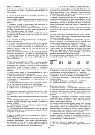 NINAS CONCURSO                                                                           EXERCÍCIOS - DIREITO CONSTITUCIONAL
d) A norma constitucional estendeu aos particulares                        b) diz respeito à estruturação a Administração Pública em criar
concessionários do Estado a responsabilidade civil objetiva da             uma relação de coordenação e subordinação entre vários
Administração.                                                             órgãos administrativos, o que caracteriza o poder hierárquico
                                                                           pela autoridade chefe sobre seus subordinados no exercício
5) Assinale a única alternativa que contém competência do                  de suas funções estabelecidas em lei.
Supremo Tribunal Federal:                                                  c) também é conhecido como princípio da legitimidade e da
a) a conciliação, o julgamento e a execução de causas cíveis de            veracidade, caracterizando-se pela presunção juris tantum
menor complexidade e infrações penais de menor potencial                   (relativa) de veracidade de todos os atos praticados pela
ofensivo;                                                                  Administração Pública. E em sendo tais atos de execução
b) processar e julgar originariamente os mandados de                       simétrica ou imediata, podem criar deveres e obrigações para
segurança contra ato de Ministro de Estado;                                o particular.
c) julgar, em recurso especial, as causas decididas, em única              d) são aqueles que veiculam princípio essencial de reprodução
ou última instância, pelos Tribunais Regionais Federais ou                 obrigatória nos estatutos fundamentais das entidades
pelos Tribunais de Justiça dos Estados;                                    federadas.
d) processar e julgar originariamente o conflito positivo de
competência entre o Tribunal Superior do Trabalho e o Tribunal             10) Sobre organização e competências da União, Estados,
Superior Eleitoral.                                                        Distrito Federal e Municípios e sobre Administração Pública,
                                                                           marque a única opção correta.
6) Aos Tribunais de Justiça dos Estados é vedado julgar a                  a) A Lei Orgânica do Distrito Federal, embora tenha, segundo a
constitucionalidade de                                                     doutrina, status de Constituição Estadual, disporá sobre
a) lei ou ato normativo municipal em face da Constituição                  competências legislativas reservadas aos municípios.
Federal, pela via do controle abstrato de constitucionalidade.             b) Nos termos da Constituição Federal, a utilização, pelo
b) lei ou ato normativo municipal em face da Constituição do               Governo do Distrito Federal, das polícias civil e militar do Distrito
respectivo Estado, pela via do controle abstrato de                        Federal deverá ser disciplinada em lei distrital, pois esses
constitucionalidade.                                                       órgãos são subordinados ao Governador do Distrito Federal.
c) lei ou ato normativo federal em face da Constituição Federal,           c) A Constituição assegura, sem restrições, o acesso de
pela via do controle difuso e incidental de constitucionalidade.           brasileiros e estrangeiros a cargos públicos.
d) emenda à Constituição do respectivo Estado em face da                   d) Conforme disciplina constitucional, nenhum concurso poderá
Constituição Estadual, pela via do controle abstrato de                    ter prazo de validade inferior a dois anos.
constitucionalidade.
                                                                           GABARITO:
7) “A Constituição dá ao Ministério Público o relevo de instituição        01) B           02) B         03) B          04) D           05) D
permanente, essencial á função jurisdicional do Estado,                    06) A           07) D         08) D          09) D           10) A
incumbindo-lhe a defesa da ordem jurídica, do regime
democrático e dos interesses sociais e individuais
indisponíveis”. Deste enunciado deduz-se que é correta a                   1) Em caso de impedimento do Presidente e do Vice-Presidente
alternativa:                                                               da República ou vacância dos respectivos cargos, serão
a) o órgão recebeu, a partir da Constituição Federal de 1988, a            sucessivamente chamados ao exercício da Presidência:
configuração estrutural de um quarto poder;                                a) o Presidente do Senado Federal, o da Câmara dos Deputados
b) como agentes políticos, os membros do Ministério Público                e o Ministério-Chefe do estado Maior das Forças Armadas.
detêm, como privilégios pessoais, as prerrogativas da                      b) o Presidente do Senado, o da Câmara e o do Supremo
vitaliciedade, a irredutibilidade de vencimentos e a                       Tribunal Federal.
inamovibilidade;                                                           c) o Presidente do Supremo, o do Senado e o da Câmara.
c) o Ministério Público não detém função jurisdicional e, assim,           d) o Presidente da Câmara, o do Senado e do STF.
não se lhe preordenaram garantias de imparcialidade.
d) entre as funções institucionais do Ministério Público estão a           2) Assinale a alternativa verdadeira.:
de controle externo da atividade policial.                                 a) Quando a Constituição Federal de 1988 estabelece que não
                                                                           há crime sem lei anterior que o defina, a palavra lei é empregada
8) Considerando o que dispõe a Constituição Federal de 1988,               em sentido amplo, abrangendo qualquer ato normativo, como,
em relação às garantias da magistratura, assinale a alternativa            por exemplo, a medida provisória, o decreto legislativo e a lei
correta:                                                                   delegada.
a) a vitaliciedade impede definitivamente a perda do cargo pelos           b) Segundo a jurisprudência do Supremo Tribunal Federal,
juízes;                                                                    contribuição social instituída por medida provisória somente
b) a irredutibilidade de subsídio torna os juízes imunes à                 poderá ser cobrada noventa dias após a edição da primeira
tributação por meio do imposto sobre a renda e proventos de                medida, posteriormente reeditada.
qualquer natureza;                                                         c) Invade a competência da União para legislar sobre processo
c) a vitaliciedade somente é adquirida pelos magistrados após              civil e contraria a norma do art. 100, da Constituição Federal de
dois anos de exercício no cargo;                                           1988, decreto estadual que dispõe sobre o pagamento, em
d) a inamovibilidade pode ser afastada por motivo de interesse             ordem prioritária, dos créditos de natureza alimentar (diferença
público, declarado pelo voto de dois terços do respectivo tribunal,        de vencimentos, indenizações por acidente do trabalho e
assegurada a ampla defesa.                                                 responsabilidade civil e outros de mesma espécie).
                                                                           d) É válida lei estadual que autoriza a menores com 16 anos
9) Sobre o conteúdo do princípio constitucional da simetria é              completos o uso e a condução de embarcações, aeronaves e
CORRETO afirmar que                                                        veículos automotores, dependendo apenas da permissão do
a) está consagrado no verbete nº. 473 da Súmula do STF que                 Juizado da Infância e da Adolescência.
assegura à Administração Pública anular seus próprios atos,
quando eivados de vícios que os tornem ilegais ou revogá-los,              3) O Conselho Superior da Magistratura é composto
por motivo de conveniência ou oportunidade, respeitados os                 a) pelos cinco Desembargadores mais antigos do Tribunal de
direitos adquiridos e ressalvada a apreciação judicial.                    Justiça.
                                                                      48
 