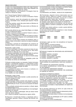 NINAS CONCURSO                                                                           EXERCÍCIOS - DIREITO CONSTITUCIONAL
b) pelos cinco Desembargadores eleitos pelo órgão Especial.                a) concorrentemente, à União, aos Estados e ao Distrito Federal.
c) pelos cinco Desembargadores eleitos pela totalidade dos                 b) concorrentemente, à União e aos Estados.
Desembargadores do Tribunal de Justiça.                                    c) privativamente, aos Estados, através de lei complementar ou
d) pelos Presidente, Vice-Presidente e Corregedor Geral da                 ordinária.
Justiça do Tribunal de Justiça.                                            d) privativamente, aos Estados , através de lei complementar.

4) O Tribunal Superior Eleitoral compõe-se de:                             10) Temístocles, alegando motivos relacionados com sua
a) nove membros, sendo um oriundo do Ministério Público                    convicção política, negou-se a prestar o serviço militar e,
Federal;                                                                   alegando as mesmas convicções, recusou-se a cumprir
b) sete membros, sendo três advogados de notável saber                     obrigação alternativa. Nesse caso, Temístocles
jurídico e idoneidade moral, indicados pelo Supremo Tribunal               a) está correto em seu procedimento, visto que ninguém pode
Federal;                                                                   ser obrigado a fazer alguma coisa senão em virtude de lei.
c) de nove membros, sendo três juízes dentre os Ministros do               b) alegou legítima escusa de consciência, uma vez que sua
Superior Tribunal de Justiça;                                              convicção política é contrária à prestação de qualquer serviço
d) de sete membros, sendo três juízes dentre os Ministros do               ao Estado.
Supremo Tribunal Federal.                                                  c) perderá seus direitos políticos e, sendo a perda definitiva,
                                                                           não mais poderá recuperá-los.
5) É incorreto afirmar-se que a atual Carta Magna, em relação              d) terá seus direitos políticos suspensos e essa situação
ao texto constitucional anterior:                                          perdurará até que cumpra a obrigação
a) deferiu autonomia política ao Distrito Federal e elevou o               alternativa.
Município a integrante da Federação
b) aumentou a competência do Tribunal de Contas da União e                 GABARITO:
instituiu o controle interno integrado, com a participação de todos        01) D          02) B         03) D          04) D          05) C
os Poderes constituídos                                                    06) A          07) D         08) D          09) A          10) D
c) diminuiu o rol de cargos privativos de brasileiros natos, e
reduziu a idade mínima para o exercício do cargo de Deputado
Federal                                                                    1) Assinale a ação que não é da competência do Supremo
d) estendeu a garantia da vitaliciedade dos membros do                     Tribunal Federal:
Ministério Público e diminuiu as restrições ao direito de greve            a) ação direta de inconstitucionalidade;
                                                                           b) ação declaratória de constitucionalidade;
6) Assinale a opção correta:                                               c) ação direta de inconstitucionalidade interventiva;
a) É livre a locomoção no território nacional em tempo de paz,             d) avocatória constitucional.
podendo qualquer pessoa, nos termos da lei, nele entrar,
permanecer ou dele sair com os seus bens.                                  2) Pertencem à espécie dos denominados atos administrativos
b) A pequena propriedade rural nunca será objeto de penhora                enunciativos:
quando o débito for decorrente de atividade produtiva.                     a) certidões, portarias e circulares.
c) O uso da propriedade particular, no caso de iminente perigo             b) certidões, vistos e resoluções.
público, sempre será indenizado.                                           c) certidões, homologações e apostilas.
d) Homens e mulheres são iguais em obrigações, porém não                   d) certidões, atestados e apostilas.
em direitos nos termos da Constituição.
                                                                           3) A aprovação das leis complementares depende do apoio da
7) Dentre os diretos sociais e os chamados “direitos de terceira           maioria absoluta dos parlamentares, sendo pois necessário o
geração” a Constituição brasileira e o ordenamento jurídico                voto
brasileiro asseguram e estabelecem garantias instrumentais                 a) da totalidade dos parlamentares presentes.
especificas para a concretização da direito                                b) da maioria, considerando-se o número total de integrantes
a) á cultura e ao lazer.                                                   da casa legislativa.
b) à igualdade de salário entre homens e mulheres e à                      c) da maioria dos parlamentares presentes.
autodeterminação dos povos.                                                d) da maioria dos parlamentares presentes, não considerados
c) à habitação e ao meio ambiente.                                         os suplentes em exercício.
d) ao trabalho e ao meio ambiente.
                                                                           4) ASSINALE A AFIRMATIVA CORRETA:
8) Assinale a opção correta.                                               a) A teoria da responsabilidade objetiva adotada no Brasil
a) O Ministério Público pode decretar a prisão preventiva de               alcança os danos decorrentes de atos da natureza.
indivíduo acusado de crime                                                 b) Os atos legislativos e judiciais não podem, em qualquer
contra a ordem tributária.                                                 hipótese, gerar responsabilidade civil do Estado.
b) A Administração Pública somente está obrigada a fornecer                c) O Estado obrigado a indenizar a vítima não pode obter
certidão sobre fatos do interesse de um particular, se assim lhe           ressarcimento do agente que tenha agido com culpa.
for determinado por um juiz, no curso de um processo de hábeas             d) A norma constitucional estendeu aos particulares
data.                                                                      concessionários do Estado a responsabilidade civil objetiva da
c) Uma profissão somente pode ser exercida, no Brasil, depois              Administração.
de regulamentada por lei.
d) O servidor público, injustamente agredido por uma reportagem            5) As decisões definitivas de mérito em ação direta de
jornalística da imprensa                                                   inconstitucionalidade acarretam:
escrita, além de direito à indenização, tanto por danos morais             a) a retirada da norma inconstitucional do ordenamento jurídico,
como por danos materiais,                                                  após manifestação do Senado Federal.
tem o direito de resposta, proporcional ao agravo sofrido.                 b) a repristinação do direito anterior, contrário à norma declarada
                                                                           inconstitucional.
9) Segundo a Constituição Federal, a legislação sobre a                    c) a obrigatoriedade de manifestação do STF sobre os efeitos
organização, garantias, direitos e deveres das polícias civis              temporais da declaração.
incumbe,                                                                   d) a revogação da norma inconstitucional.
                                                                      49
 