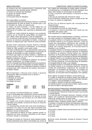 NINAS CONCURSO                                                                         EXERCÍCIOS - DIREITO CONSTITUCIONAL
7) iniciativa das leis complementares e ordinárias cabe                  Paz, matéria não contemplada no projeto original. A emenda
originariamente aos indicados abaixo, EXCETO:                            a) fundamenta-se na competência do Poder Legislativo para
a) membro da Câmara dos Deputados                                        dispor sobre fixação de remuneração de servidores.
b) membro do Senado Federal                                              b) viola a autonomia administrativa e financeira do Poder
c) Ministro da Justiça                                                   Judiciário.
d) Procurador-Geral da República                                         c) terá que ser autorizada pelo Tribunal de Justiça.
                                                                         d) tem fundamento constitucional, porque a justiça de paz não
8) A Justiça Militar nos Estados:                                        se insere no quadro da magistratura.
a) é criada diretamente pela Constituição Federal e é constituída
obrigatoriamente de juízes de direito, em primeiro grau, e por           3) Para fins de Reforma Agrária são insusceptíveis de
um Conselho de Justiça, em segundo grau.                                 desapropriação:
b) integra, de modo expresso, o rol dos órgãos que, na                   a) A propriedade produtiva;
Constituição Federal, compõem o Poder Judiciário, não                    b) A propriedade com mais de 5.000 hectares;
podendo ser, em qualquer caso, suprimida ou desativada pelos             c) A pequena e média propriedade rural, desde que seu
Estados.                                                                 proprietário não possua outra;
c) poderá ser criada mediante lei estadual e ser constituída,            d) As respostas A e C estão corretas;
inclusive, por um Tribunal de Justiça Militar, nos Estados em
que o efetivo militar seja superior a vinte mil integrantes.             4) A iniciativa das leis complementares e ordinárias, na forma e
d) é constituída livremente pela Constituição Estadual, no               nos casos previstos na Constituição Federal, cabe:
exercício da autonomia organizatória do Estado, e deverá ser             a) a qualquer membro ou Comissão da Câmara dos Deputados,
exercida, em segundo grau, pelo Tribunal de Justiça do Estado.           do Senado Federal ou do Congresso Nacional, a mais da
                                                                         metade das Assembléias Legislativas das unidades da
9) Sobre Poder Constituinte; Emenda, Reforma e Revisão                   Federação, ao Presidente da República, ao Supremo Tribunal
Constitucional; e Princípios Fundamentais, na Constituição               Federal, aos Tribunais Superiores, ao Procurador-Geral da
Federal de 1988, assinale a única opção correta.                         República e aos cidadãos;
a) O poder constituinte derivado, no caso brasileiro, possui como        b) a qualquer membro ou Comissão da Câmara dos Deputados,
uma das suas limitações a impossibilidade de promoção de                 do Senado Federal ou do Congresso Nacional, ao Presidente
alteração da titularidade do poder constituinte originário.              da República, ao Supremo Tribunal Federal, aos Tribunais
b) Embora seja objetivo do Estado brasileiro, a dignidade da             Superiores, ao Procurador-Geral da República e aos cidadãos;
pessoa humana não se inclui entre os fundamentos da                      c) a qualquer membro ou Comissão da Câmara dos Deputados,
República Federativa do Brasil.                                          do Senado Federal ou do Congresso Nacional, ao Presidente
c) No caso brasileiro, a titularidade da soberania, por expressa         da República e a seus Ministros, ao Supremo Tribunal Federal,
previsão constitucional, é do Estado brasileiro.                         aos Tribunais Superiores, ao Procurador-Geral da República,
d) Como conseqüência direta da adoção do princípio republicano           ao Advogado-Geral da União e aos cidadãos;
como um dos princípios fundamentais do Estado brasileiro, a              d) a qualquer membro ou Comissão da Câmara dos Deputados,
Constituição estabelece que a República Federativa do Brasil é           do Senado Federal ou do Congresso Nacional, a mais da
composta pela união indissolúvel dos Estados, Municípios e               metade das Assembléias Legislativas das unidades da
do Distrito Federal.                                                     Federação, ao Presidente da República, ao Conselho da
                                                                         República, ao Supremo Tribunal Federal, aos Tribunais
10) Considerando a diferença entre direitos e garantias                  Superiores, ao Procurador-Geral da República e aos cidadãos;
fundamentais, NÃO se enquadra entre as últimas a:
a) vedação à censura.                                                    5) Na vigência do Estado de Defesa é correto afirmar que
b) liberdade de locomoção.                                               a) a prisão ou detenção de qualquer pessoa não poderá ser
c) vedação ao confisco.                                                  superior a 5 dias, salvo quando autorizada pelo Poder Judiciário.
d) proibição da tortura.                                                 b) é vedada a incomunicabilidade do preso.
                                                                         c) é vedada a restrição ao sigilo de correspondência.
GABARITO:                                                                d) é vedado ao preso, por crime contra o Estado, requerer exame
01) B          02) A         03) B         04) B         05) D           de corpo de delito à autoridade policial.
06) C          07) C         08) C         09) A         10) B
                                                                         6) A FISCALIZAÇÃO FINANCEIRA E ORÇAMENTARIA NO ÂMBITO
                                                                         DA UNIÃO FEDERAL, CONFORME A CONSTITUIÇÃO FEDERAL:
                                                                         a) é exercida pelo Tribunal de Contas da União a que incumbe
1) A chamada “inconstitucionalidade por omissão”
                                                                         o controle externo;
a) não é contemplada pelo ordenamento jurídico-constitucional
                                                                         b) é exercida pelo Congresso Nacional, mediante controle
pátrio e ocorre com o retardamento do expurgo de atos                    externo, com o auxílio do Tribunal de Contas da União, e pelo
legislativos contrários aos princípios de uma determinada                sistema de controle interno de cada Poder;
Constituição.                                                            c) incumbe ao Tribunal de Contas da União, auxiliado pelo
b) é aquela cujo controle somente pode ser efetuado por                  Ministério Público, mediante controle interno e externo;
intermédio de jurisdição constitucional difusa do Supremo                d) compete a comissão da Câmara dos Deputados criada para
Tribunal Federal.                                                        tal fim, com o auxílio do Ministério Público junto ao Tribunal de
c) é expressamente prevista pela nossa atual Constituição e              Contas da União.
verifica-se nos casos em que não sejam praticados atos
legislativos ou executivos necessários para tornar plenamente            7) É proibido o trabalho noturno aos menores de: (art. 7º, XXXIII)
aplicáveis normas constitucionais.                                       a) 12 anos
d) é a decorrente do silêncio do Poder Judiciário quando, no             b) 14 anos
julgamento de casos concretos submetidos ao seu exame,                   c) 16 anos
constarem ofensas à Constituição.                                        d) 18 anos

2) Projeto de iniciativa do Tribunal de Justiça estadual recebeu         8) Dentre outras atribuições, compete ao Superior Tribunal
emenda parlamentar para atribuir remuneração aos Juízes de               Eleitoral:
                                                                    70
 