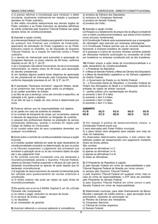 NINAS CONCURSO                                                                           EXERCÍCIOS - DIREITO CONSTITUCIONAL
c) é preciso reformar a Constituição para introduzir o efeito              a) privativa da Câmara dos Deputados;
vinculante, atualmente inadmissível em relação a quaisquer                 b) exclusiva do Congresso Nacional;
decisões do Poder judiciário;                                              c) privativa do Senado Federal;
d) têm efeito vinculante relativamente aos demais órgãos do                d) privativa da União;
Poder Judiciário e ao Poder Executivo as decisões definitivas
de mérito proferidas pelo Supremo Tribunal Federal nas ações               9) Assinale a opção correta:
declara terias de constitucionalidade.                                     a) A fixação ou o tabelamento de preços não se afigura compatível
                                                                           com a ordem constitucional brasileira, que adota a livre iniciativa
3) Assinale a opção correta:                                               como princípio fundamental.
a) a intervenção federal nos Estados para garantir o livre exercício       b) A Constituição Federal veda expressamente que a navegação
de qualquer dos Poderes nas unidades da Federação,                         de cabotagem seja exercida por empresas estrangeiras.
dependerá de solicitação do Poder Legislativo ou do Poder                  c) A Constituição Federal permite que se conceda tratamento
Executivo coacto ou impedido, ou de requisição do Supremo                  favorecido à empresa brasileira de capital nacional.
Tribunal Federal, se a coação for exercida contra o Poder                  d) A pesquisa e a lavra de recursos minerais somente poderão
Judiciário;                                                                ser efetuadas mediante autorização ou concessão da União
b) o decreto de intervenção será submetido à apreciação do                 por brasileiros ou empresa constituída sob as leis brasileiras.
Congresso Nacional, no prazo máximo de 48 horas, conforme
disposto no art. 36, § 1º, da CF;                                          10) Podem propor a ação direta de inconstitucionalidade e a
c) se o Congresso não estiver funcionando, far-se-á convocação             ação declaratória de constitucionalidade:
extraordinária, no mesmo prazo de 48 horas, para apreciação                I - o Presidente da República.
do decreto presidencial;                                                   II - a Mesa do Senado Federal, a Mesa da Câmara dos Deputados
d) em hipótese alguma poderá haver dispensa da apreciação                  e a Mesa de Assembléia Legislativa ou da Câmara Legislativa
do ato presidencial de intervenção pelo Congresso Nacional,                do Distrito Federal.
conforme disposição expressa do art. 36, § 3º, da CF;                      III - o Governador de Estado ou do Distrito Federal.
                                                                           VI - o Procurador-Geral da República, o Conselho Federal da
4) A expressão “hierarquia normativa”, segundo Kelsen, alude:              Ordem dos Advogados do Brasil e a confederação sindical ou
a) ao predomínio das normas gerais sobre os privilégios.                   entidade de classe de âmbito nacional.
b) ao caráter autoritário do Estado.                                       V - partido político com representação em Brasília.
c) ao fato de que a sentença, como ato concreto e específico, se           a) somente o item III é falso.
sobrepõe à lei, geral e abstrata.                                          b) somente o item II é falso.
d) ao fato de que a criação de uma norma é determinada por                 c) somente o item I é falso.
outra.                                                                     d) somente o item V é falso.

5) Pode-se afirmar que há responsabilidade civil objetiva                  GABARITO:
a) do patrão em caso de acidente do trabalho.                              01) B          02) D         03) A          04) D          05) B
b) no contrato de transporte de coisas, por via terrestre, estando         06) B          07) D         08) B          09) D          10) D
a cláusula de segurança implícita na obrigação de custódia.
c) pessoal dos profissionais liberais na prestação de serviço
considerado defeituoso, quando o contrato for regido pelo                  1) Em relação à política de desenvolvimento urbano, a
Código de Defesa do Consumidor.                                            Constituição Federal prevê que:
d) do curador pelos atos de seus curatelados dementes, em                  I) será executada pelo Poder Público municipal;
qualquer circunstância.                                                    II) o plano diretor será obrigatório para cidades com mais de
                                                                           vinte mil habitantes;
6) Ainda sobre o controle de constitucionalidade marque a opção            III) observados determinados requisitos, o solo urbano não
incorreta.                                                                 edificado poderá ser desapropriado com pagamento mediante
a) A medida cautelar deferida em sede de ação declaratória de              títulos da dívida pública.
constitucionalidade consistirá na determinação de que os juízes            São corretas
e os tribunais suspendam o julgamento dos processos que                    a) apenas as afirmativas I e II.
envolvam a aplicação da lei ou do ato normativo objeto da ação             b) apenas as afirmativas I e III.
até o seu julgamento final.                                                c) apenas as afirmativas II e III.
b) No controle concreto (incidental) uma vez declarada a                   d) todas as afirmativas.
inconstitucionalidade perante o Supremo Tribunal Federal,
caberá ao Senado Federal suspender a eficácia de tudo que foi              2) O Presidente da República é julgado:
declarado inconstitucional ou apenas de parte daquilo que foi              a) pelo Senado Federal em crime de responsabilidade e pelo
declarado inconstitucional.                                                Tribunal Regional Federal de Brasília por crime comum;
c) A argüição de descumprimento de preceito fundamental pode               b) sempre pelo Supremo Tribunal Federal;
ser utilizada para questionamento de normas anteriores à                   c) pelo Supremo Tribunal Federal em qualquer crime, mas no
constituição.                                                              caso do crime de responsabilidade, o STF deve ser presidido
d) O direito anterior não pode ser objeto de ação direta de                pelo Presidente do Senado Federal;
inconstitucionalidade.                                                     d) pelo Supremo Tribunal Federal em crime comum e pelo
                                                                           Senado Federal em crime de responsabilidade.
7) De acordo com a Lei no 4.320/64, Capítulo II, art. 92, a Dívida
Flutuante não compreende:                                                  3) Determinado município, para obter financiamento da Banco
a) os restos a pagar, excluídos os serviços da dívida                      Mundial ( operação de crédito externo ), após aprovação da lei
b) os serviços da dívida a pagar                                           autorizadora, necessita de autorização do
c) os depósitos                                                            a) Plenário da Câmara dos Vereadores.
d) as concessões de garantia                                               b) Congresso Nacional.
                                                                           c) Tribunal de Contas respectivo.
8) Autorizar referendo e convocar plebiscito é competência:                d) Senado Federal.
                                                                       8
 