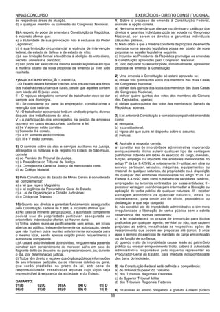 NINAS CONCURSO                                                                          EXERCÍCIOS - DIREITO CONSTITUCIONAL
às respectivas áreas de atuação.                                          1) Sobre o processo de emenda à Constituição Federal,
d) a qualquer membro ou comissão do Congresso Nacional.                   assinale a opção correta.
                                                                          a) Nenhuma emenda que alargue ou diminua o catálogo dos
6) A respeito do poder de emendar a Constituição da República,            direitos e garantias individuais pode ser votada no Congresso
é incorreto afirmar que:                                                  Nacional, por serem os direitos e garantias individuais
a) a titularidade de sua provocação não é exclusiva do Poder              cláusulas pétreas.
Legislativo;                                                              b) Nada obsta a que a matéria constante de proposta de emenda
b) é sua limitação circunstancial a vigência de intervenção               rejeitada numa sessão legislativa possa ser objeto de nova
federal, de estado de defesa e de estado de sítio;                        proposta na sessão legislativa seguinte.
c) é sua limitação formal a tendência à abolição do voto direto,          c) Incumbe ao Presidente da República promulgar as emendas
secreto, universal e periódico;                                           à Constituição aprovadas pelo Congresso Nacional.
d) não pode ser exercido na mesma sessão legislativa em que               d) Todo deputado ou senador pode, individualmente, apresentar
a matéria objeto da nova proposta de emenda já tiver sido                 proposta de emenda à Constituição.
rejeitada.
                                                                          2) Uma emenda à Constituição só estará aprovada se:
7) MARQUE A PROPOSIÇÃO CORRETA:                                           a) obtiver três quintos dos votos dos membros das duas Casas
I - O Estado deverá fornecer creches e/ou pré-escolas aos filhos          do Congresso Nacional;
dos trabalhadores urbanos e rurais, desde que aqueles contem              b) obtiver dois quintos dos votos dos membros das duas Casas
com idade até 6 (seis) anos.                                              do Congresso Nacional;
II - O repouso obrigatório semanal do trabalhador deve se dar             c) obtiver quatro quintos dos votos dos membros da Câmara
sempre aos domingos.                                                      dos Deputados, apenas;
III - Se consciente por parte do empregador, constitui crime a            d) obtiver quatro quintos dos votos dos membros do Senado da
retenção dos salários.                                                    República, apenas.
IV - O trabalhador aposentado terá um sindicato próprio, diverso
daquele dos trabalhadores da ativa.                                       3) A lei anterior à Constituição e com ela incompatível é entendida
V - A participação dos empregados na gestão da empresa                    como:
ocorrerá em casos excepcionais, conforme a lei.                           a) revogada;
a) I e V apenas estão corretas.                                           b) inconstitucional;
b) Somente II é correta.                                                  c) vigora até que outra lei disponha sobre o assunto;
c) II e IV somente estão corretas.                                        d) ineficaz;
d) I, III e V estão corretas.
                                                                          4) Assinale a resposta correta:
8) O controle sobre os atos e serviços auxiliares na Justiça,             a) constitui ato de improbidade administrativa importando
abrangidos os notariais e de registro no Estado de São Paulo,             enriquecimento ilícito auferir qualquer tipo de vantagem
comete                                                                    patrimonial indevida em razão do exercício do cargo, mandato,
a) ao Plenário do Tribunal de Justiça.                                    função, emprego ou atividade nas entidades mencionadas no
b) à Presidência do Tribunal de Justiça.                                  artigo 1º da Lei 8.429/92, e notadamente: I - utilizar, em obra ou
c) à Corregedoria Geral da Justiça da mencionada corte.                   serviço particular, veículos, máquinas, equipamentos ou
d) ao Colégio Notarial.                                                   material de qualquer natureza, de propriedade ou à disposição
                                                                          de qualquer das entidades mencionadas no artigo 1º da Lei
9) Pela Constituição do Estado de Minas Gerais é considerada              Federal 8.429/92, bem como o trabalho de servidores públicos,
lei complementar:
                                                                          empregados ou terceiros contratados por essas entidades; II -
a) a lei que rege o Magistério;
                                                                          perceber vantagem econômica para intermediar a liberação ou
b) a lei orgânica da Procuradoria Geral do Estado;
                                                                          aplicação de verba pública de qualquer natureza; III - receber
c) a Lei de Organização e Divisão Judiciárias;
                                                                          vantagem econômica de qualquer natureza, direta ou
d) o Código de Trânsito;
                                                                          indiretamente, para omitir ato de ofício, providência ou
10) Quanto aos direitos e garantias fundamentais assegurados              declaração a que seja obrigado;
pela Constituição Federal de 1.988, é incorreto afirmar que:              b) não constitui ato de improbidade administrativa e sim mera
a) No caso de iminente perigo público, a autoridade competente            irregularidade a liberação de verba pública sem a estrita
poderá usar de propriedade particular, assegurada ao                      observância das normas pertinentes;
proprietário indenização ulterior, se houver dano.                        c) a lei estabelecerá os prazos de prescrição para ilícitos
b) Todos podem reunir-se pacificamente, sem armas, em locais              praticados por qualquer agente, servidor ou não, que causem
abertos ao público, independentemente de autorização, desde               prejuízos ao erário, ressalvadas as respectivas ações de
que não frustrem outra reunião anteriormente convocada para               ressarcimento que podem ser propostas até (cinco) 5 anos
o mesmo local, sendo apenas exigido prévio requerimento à                 após o término do exercício de mandato, de cargo em comissão
autoridade competente.                                                    ou de função de confiança;
c) A casa é asilo inviolável do indivíduo, ninguém nela podendo           d) quando o ato de improbidade causar lesão ao patrimônio
penetrar sem consentimento do morador, salvo em caso de                   público ou ensejar enriquecimento ilícito, caberá à autoridade
flagrante delito ou desastre, ou para prestar socorro, ou, durante        administrativa responsável pelo inquérito representar ao
o dia, por determinação judicial.                                         Procurador-Geral do Estado, para imediata indisponibilidade
d) Todos têm direito a receber dos órgãos públicos informações            dos bens do indiciado;
de seu interesse particular, ou de interesse coletivo ou geral,
que serão prestadas no prazo da lei, sob pena de                          5) Na Constituição Federal está definida a competência:
responsabilidade, ressalvadas aquelas cujo sigilo seja                    a) do Tribunal Superior do Trabalho
imprescindível à segurança da sociedade e do Estado.                      b) dos Tribunais Regionais Eleitorais
                                                                          c) do Superior Tribunal Militar
GABARITO:                                                                 d) dos Tribunais Regionais Federais
01) B          02) C         03) A         04) C          05) D
06) C          07) D         08) C         09) C          10) B           6) “O acesso ao ensino obrigatório e gratuito é direito público
                                                                     88
 