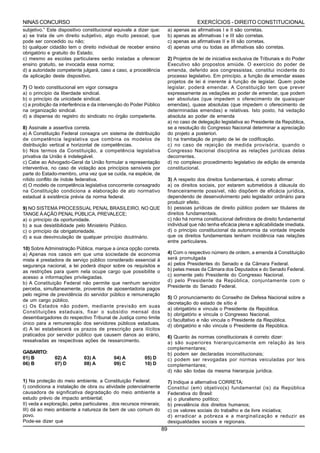 NINAS CONCURSO                                                                          EXERCÍCIOS - DIREITO CONSTITUCIONAL
subjetivo.” Este dispositivo constitucional equivale a dizer que:         a) apenas as afirmativas I e II são corretas.
a) se trata de um direito subjetivo, algo muito pessoal, que              b) apenas as afirmativas I e III são corretas.
pode ser concedido ou não;                                                c) apenas as afirmativas II e III são corretas.
b) qualquer cidadão tem o direito individual de receber ensino            d) apenas uma ou todas as afirmativas são corretas.
obrigatório e gratuito do Estado;
c) mesmo as escolas particulares serão instadas a oferecer                2) Projetos de lei de iniciativa exclusiva de Tribunais e do Poder
ensino gratuito, se invocada essa norma;                                  Executivo são propostos amiúde. O exercício do poder de
d) a autoridade competente julgará, caso a caso, a procedência            emenda, deferido aos congressistas, constitui incidente do
da aplicação deste dispositivo.                                           processo legislativo. Em princípio, a função de emendar esses
                                                                          projetos de lei é inerente à função de legislar. Quem pode
7) O texto constitucional em vigor consagra                               legislar, poderá emendar. A Constituição tem que prever
a) o princípio da liberdade sindical.                                     expressamente as vedações ao poder de emendar, que podem
b) o princípio da unicidade sindical.                                     ser absolutas (que impedem o oferecimento de quaisquer
c) a proibição da interferência e da intervenção do Poder Público         emendas), quase absolutas (que impedem o oferecimento de
na organização sindical.                                                  determinadas emendas) e relativas. Isto posto, há vedação
d) a dispensa do registro do sindicato no órgão competente.               absoluta ao poder de emenda
                                                                          a) no caso de delegação legislativa ao Presidente da República,
8) Assinale a assertiva correta.                                          se a resolução do Congresso Nacional determinar a apreciação
a) A Constituição Federal consagra um sistema de distribuição             do projeto a posteriori.
de competência legislativa que combina os modelos de                      b) na tramitação de projeto de lei de codificação.
distribuição vertical e horizontal de competências.                       c) no caso de rejeição de medida provisória, quando o
b) Nos termos da Constituição, a competência legislativa                  Congresso Nacional disciplina as relações jurídicas delas
privativa da União é indelegável.                                         decorrentes.
c) Cabe ao Advogado-Geral da União formular a representação               d) no complexo procedimento legislativo de edição de emenda
interventiva, no caso de violação aos princípios sensíveis por            constitucional.
parte do Estado-membro, uma vez que se cuida, na espécie, de
nítido conflito de índole federativa.                                     3) A respeito dos direitos fundamentais, é correto afirmar:
d) O modelo de competência legislativa concorrente consagrado             a) os direitos sociais, por estarem submetidos à cláusula do
na Constituição condiciona a elaboração de ato normativo                  financeiramente possível, não dispõem de eficácia jurídica,
estadual à existência prévia da norma federal.                            dependendo de desenvolvimento pelo legislador ordinário para
                                                                          produzir efeito.
9) NO SISTEMA PROCESSUAL PENAL BRASILEIRO, NO QUE                         b) pessoas jurídicas de direito público podem ser titulares de
TANGE Á AÇÂO PENAL PÚBLICA, PREVALECE;                                    direitos fundamentais.
a) o princípio da oportunidade.                                           c) não há norma constitucional definidora de direito fundamental
b) a sua desistibilidade pelo Ministério Público.                         individual que não tenha eficácia plena e aplicabilidade imediata.
c) o princípio da obrigatoriedade.                                        d) o princípio constitucional da autonomia da vontade impede
d) a sua desvinculação de qualquer princípio doutrinário.                 que os direitos fundamentais tenham incidência nas relações
                                                                          entre particulares.
10) Sobre Administração Pública, marque a única opção correta.
a) Apenas nos casos em que uma sociedade de economia                      4) Com o respectivo número de ordem, a emenda à Constituição
mista é prestadora de serviço público considerado essencial à             será promulgada
segurança nacional, a lei poderá dispor sobre os requisitos e             a) pelos Presidentes do Senado e da Câmara Federal.
as restrições para quem nela ocupe cargo que possibilite o                b) pelas mesas da Câmara dos Deputados e do Senado Federal.
acesso a informações privilegiadas.                                       c) somente pelo Presidente do Congresso Nacional.
                                                                          d) pelo Presidente da República, conjuntamente com o
b) A Constituição Federal não permite que nenhum servidor
                                                                          Presidente do Senado Federal.
perceba, simultaneamente, proventos de aposentadoria pagos
pelo regime de previdência do servidor público e remuneração
                                                                          5) O pronunciamento do Conselho de Defesa Nacional sobre a
de um cargo público.
                                                                          decretação do estado de sítio é
c) Os Estados não podem, mediante previsão em suas
                                                                          a) obrigatório e vincula o Presidente da República.
Constituições estaduais, fixar o subsídio mensal dos
                                                                          b) obrigatório e vincula o Congresso Nacional.
desembargadores do respectivo Tribunal de Justiça como limite
                                                                          c) facultativo e não vincula o Presidente da República.
único para a remuneração dos servidores públicos estaduais.               d) obrigatório e não vincula o Presidente da República.
d) A lei estabelecerá os prazos de prescrição para ilícitos
praticados por servidor público que causem danos ao erário,               6) Quanto às normas constitucionais é correto dizer:
ressalvadas as respectivas ações de ressarcimento.                        a) são superiores hierarquicamente em relação às leis
                                                                          complementares;
GABARITO:                                                                 b) podem ser declaradas inconstitucionais;
01) B          02) A         03) A         04) A          05) D           c) podem ser revogadas por normas veiculadas por leis
06) B          07) D         08) A         09) C          10) D           complementares;
                                                                          d) não são todas da mesma hierarquia jurídica.

1) Na proteção do meio ambiente, a Constituição Federal:                  7) Indique a alternativa CORRETA:
I) condiciona a instalação de obra ou atividade potencialmente            Constitui (em) objetivo(s) fundamental (is) da República
causadora de significativa degradação do meio ambiente a                  Federativa do Brasil:
estudo prévio de impacto ambiental;                                       a) o pluralismo político;
II) veda a exploração, pelos particulares , dos recursos minerais;        b) prevalência dos direitos humanos;
III) dá ao meio ambiente a natureza de bem de uso comum do                c) os valores sociais do trabalho e da livre iniciativa;
povo.                                                                     d) erradicar a pobreza e a marginalização e reduzir as
Pode-se dizer que                                                         desigualdades sociais e regionais.
                                                                     89
 