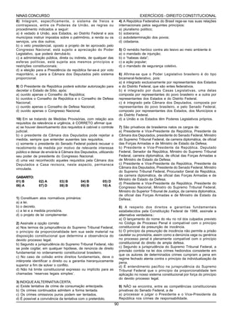 NINAS CONCURSO                                                                       EXERCÍCIOS - DIREITO CONSTITUCIONAL
8) Integram, especificamente, o sistema de freios e                    4) A República Federativa do Brasil rege-se nas suas relações
contrapesos, entre os Poderes da União, as regras ou                   internacionais pelos seguintes princípios:
procedimento indicados a seguir:                                       a) pluralismo político;
a) é vedado à União, aos Estados, ao Distrito Federal e aos            b) soberania;
municípios instruir impostos sobre o patrimônio, a renda ou os         c) autodeterminação dos povos;
serviços, uns dos outros;                                              d) cidadania.
b) o veto presidencial, oposto a projeto de lei aprovado pelo
Congresso Nacional, está sujeito a apreciação do Poder                 5) O remédio heróico contra ato lesivo ao meio ambiente é:
Legislativo, que poderá derrubá-lo;                                    a) o mandado de injunção;
c) a administração pública, direta ou indireta, de qualquer das        b) o “habeas data”;
esferas políticas, está sujeita aos mesmos princípios e                c) a ação popular;
restrições constitucionais;                                            d) o mandado de segurança coletivo.
d) a eleição para a Presidência da república far-se-á por voto
majoritário, e para a Câmara dos Deputados pelo sistema                6) Afirma-se que o Poder Legislativo brasileiro é do tipo
proporcional.                                                          bicameral-federativo, pois:
                                                                       a) é integrado exclusivamente por representantes dos Estados
9) O Presidente da República poderá solicitar autorização para         e do Distrito Federal, que são entes federativos.
decretar o Estado de Sítio, após:                                      b) é integrado por duas Casas Legislativas, uma delas
a) ouvido apenas o Conselho da República;                              composta por representantes do povo brasileiro e a outra por
b) ouvidos o Conselho da República e o Conselho de Defesa              representantes dos Estados e do Distrito Federal.
Nacional;                                                              c) é integrado pela Câmara dos Deputados, composta por
c) ouvido apenas o Conselho de Defesa Nacional;                        representantes do povo brasileiro, e pelo Senado Federal,
d) ouvido apenas o Congresso Nacional.                                 composto por representantes dos Estados, dos Municípios e
                                                                       do Distrito Federal.
10) Em se tratando de Medidas Provisórias, com relação aos             d) a União e os Estados têm Poderes Legislativos próprios.
requisitos da relevância e urgência, é CORRETO afirmar que
a) se houver desvirtuamento dos requisitos é cabível o controle        7) São privativos de brasileiros natos os cargos de:
judicial.                                                              a) Presidente e Vice-Presidente da República, Presidente da
b) o presidente da Câmara dos Deputados pode rejeitar a                Câmara dos Deputados, presidente do Senado Federal, Ministro
medida, sempre que entender ausentes tais requisitos.                  do Supremo Tribunal Federal, da carreira diplomática, de oficial
c) somente o presidente do Senado Federal poderá recusar o             das Forças Armadas e de Ministro de Estado da Defesa;
recebimento da medida por motivo de relevante interesse                b) Presidente e Vice-Presidente da República. Deputado
público e deixar de enviá-la à Câmara dos Deputados, utilizando        Federal, Senador da República, Ministro do Supremo Tribunal
seu poder de presidente do Congresso Nacional.                         Federal, carreira diplomática, de oficial das Forças Armadas e
d) uma vez reconhecido aqueles requisitos pela Câmara dos              de Ministro de Estado da Defesa;
Deputados a Casa revisora, neste aspecto, permanece                    c) Presidente e Vice-Presidente da República, Presidente da
vinculada.                                                             Câmara dos Deputados, Presidente do Senado Federal, Ministro
                                                                       do Supremo Tribunal Federal, Procurador Geral da República,
                                                                       da carreira diplomática, de oficial das Forças Armadas e de
GABARITO:
                                                                       Ministro de Estado da Defesa;
01) B         02) A         03) B         04) B         05) D
                                                                       d) Presidente e Vice-Presidente da República. Presidente do
06) A         07) D         08) B         09) B         10) A
                                                                       Congresso Nacional, Ministro do Supremo Tribunal Federal,
                                                                       Ministro do Superior Tribunal de Justiça, da carreira diplomática,
                                                                       de oficial das Forças Armadas e de Ministro de Estado da
1) Constituem atos normativos primários:                               Defesa;
a) a lei.
b) o decreto.                                                          8) A respeito dos direitos e garantias fundamentais
c) a lei e a medida provisória.                                        estabelecidos pela Constituição Federal de 1988, assinale a
d) o projeto de lei complementar.                                      alternativa verdadeira.:
                                                                       a) O lançamento do nome do réu no rol dos culpados previsto
2) Assinale a opção correta:                                           no Código de Processo Penal é compatível com o princípio
a) Nos termos da jurisprudência do Supremo Tribunal Federal,           constitucional da presunção de inocência.
o princípio da proporcionalidade tem sua sede material na              b) O princípio da presunção de inocência não permite a prisão
disposição constitucional que determina a observância do               cautelar ou provisória, assim como a denúncia vaga ou genérica
devido processo legal.                                                 no processo penal é plenamente compatível com o princípio
b) Segundo a jurisprudência do Supremo Tribunal Federal, não           constitucional do direito de ampla defesa.
se pode cogitar, em qualquer hipótese, de renúncia de direito          c) Segundo a jurisprudência do Supremo Tribunal Federal, a
                                                                       previsão contida na lei dos crimes hediondos consistente em
fundamental no ordenamento constitucional brasileiro.
                                                                       que os autores de determinados crimes cumpram a pena em
c) No caso de colisão entre direitos fundamentais, deve o
                                                                       regime fechado atenta contra o princípio da individualização da
intérprete identificar o direito ou a garantia hierarquicamente        pena.
superior a fim de solver o conflito.                                   d) É entendimento pacífico na jurisprudência do Supremo
d) Não há limite constitucional expresso ou implícito para as          Tribunal Federal que o princípio da proporcionalidade tem
chamadas ‘reservas legais simples’.                                    aplicação no nosso sistema constitucional por força do princípio
                                                                       do devido processo legal.
3) INDIQUE A ALTERNATIVA CERTA;
a) Existe tentativa de crime de consumação antecipada.                 9) NÃO se encontra, entre as competências constitucionais
b) Os crimes continuados admitem a forma tentada.                      privativas do Senado Federal, a de
c) Os crimes omissivos puros podem ser tentados.                       a) processar e julgar o Presidente e o Vice-Presidente da
d) É possível a convivência da tentativa com o preterdolo.             República nos crimes de responsabilidade.
                                                                  90
 