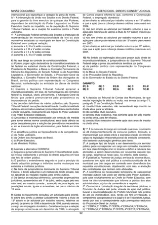 NINAS CONCURSO                                                                           EXERCÍCIOS - DIREITO CONSTITUCIONAL
internacional que especifique a vedação da pena de morte.                  de Carlos deverá informá-lo que, conforme a Constituição
IV - A intervenção da União nos Estados e no Distrito Federal,             Federal, o empregado doméstico
para a garantia do livre exercício de qualquer dos Poderes,                a) tem direito ao adicional por trabalho noturno e ao 13º salário
dependerá de solicitação do Poder Legislativo ou Poder                     e que a ação para a cobrança desses créditos prescreverá em
Executivo coacto ou impedido, ou de requisição do Supremo                  2004.
Tribunal Federal, se a coação for exercida contra o Poder                  b) não tem direito ao adicional por trabalho noturno e que a
Judiciário.                                                                ação para cobrança de valores a título de 13º salário prescreveu
V - A Constituição Federal cometeu aos Estados a instituição de            em 2001.
representação de inconstitucionalidade de leis ou atos                     c) não tem direito ao adicional por trabalho noturno e que a
normativos estaduais ou municipais em face da Constituição                 ação para cobrança de valores a título de 13º salário prescreverá
Estadual, sem qualquer vedação.                                            em 2003.
a) somente a II, III e V estão corretas                                    d) tem direito ao adicional por trabalho noturno e ao 13º salário,
b) somente a I, III e V estão corretas                                     mas que a ação para cobrança desses créditos prescreveu em
c) somente a I, II e IV estão corretas                                     2001.
d) somente a II, III e IV estão corretas
                                                                           10) No âmbito da legitimação ativa para propor ação direta de
6) No que tange ao controle de constitucionalidade:                        inconstitucionalidade, a jurisprudência do Supremo Tribunal
a) Podem propor ação declaratória de inconstitucionalidade de              Federal exige a prova da pertinência temática por parte:
lei federal ou estadual diante da Constituição Federal, o                  a) de partido político com representação no Congresso
Presidente da República, a Mesa ou Comissão Permanente da                  Nacional.
Câmara dos Deputados, do Senado Federal ou de Assembléia                   b) da Mesa do Senado Federal.
Legislativa, o Governador de Estado, o Procurador-Geral da                 c) do Procurador-Geral da República.
República, o Conselho Federal da Ordem dos Advogados do                    d) do Governador do Estado ou do Distrito Federal.
Brasil, partido político com representação no Congresso
Nacional, confederação ou entidade de classe de âmbito                     GABARITO:
nacional.                                                                  01) B          02) C         03) B         04) C          05) C
b) Quando o Supremo Tribunal Federal apreciar a                            06) D          07) C         08) A         09) B          10) D
inconstitucionalidade, em tese, de norma legal ou ato normativo
federal ou estadual, citará, previamente, o Advogado-Geral da
União que poderá pronunciar-se pela procedência ou                         1) A decisão do Tribunal de Contas dos Municípios, de que
improcedência do pedido.                                                   resulte imputação de débito ou multa, nos termos do artigo 71,
c) As decisões definitivas de mérito proferidas pelo Supremo               parágrafo 3º da Constituição Federal
Tribunal Federal, nas ações declaratórias de constitucionalidade           a) constitui título, executivo, não necessitando seja inscrito na
de lei ou ato normativo estadual, produzirão eficácia contra todos         dívida ativa, para ter eficácia.
e efeito vinculante, relativamente aos órgãos do Poder Judiciário          b) não constitui título executivo.
e ao Poder Executivo estaduais.                                            c) constitui título executivo, mas somente após ter sido inscrito
d) Declarada a inconstitucionalidade por omissão de medida                 na dívida ativa, para ter eficácia.
para tornar efetiva norma constitucional, será dada ciência ao             d) constitui título executivo somente após dois anos de inscrito
poder competente para a adoção das providências necessárias                na dívida ativa.
e, em se tratando de órgão administrativo, para fazê-lo em trinta
dias.                                                                      2) 1ª. É da natureza do cargo em comissão que o seu provimento
7) A assistência jurídica ao hipossuficiente é da competência              se dê independentemente de concurso público. Contudo, é
a) do Poder Judiciário.                                                    imprescindível que exista prévia e expressa criação do referido
b) da Ordem dos Advogados do Brasil.                                       cargo na legislação infraconstitucional da entidade contratante,
c) do Poder Executivo.                                                     não bastando autorização genérica para tanto.
d) do Ministério Público.                                                  2ª. A qualquer tipo de função a ser desenvolvida por servidor
                                                                           público pode corresponder um cargo em comissão, inexistindo
8) Assinale a alternativa CORRETA:                                         em face disso limitação à lei no tocante a definir a natureza das
a) Segundo a jurisprudência do Supremo Tribunal federal, pode-             atividades a serem desenvolvidas por ocupantes daquele tipo
se invocar validamente o princípio do direito adquirido em face            de cargo, exigindo-se neste caso, no entanto, teste seletivo.
das leis de ordem pública.                                                 3ª. É possível ao Promotor de Justiça, em face do sistema difuso,
b) É pacífico o entendimento segundo o qual o princípio do                 questionar em ação civil pública a constitucionalidade de lei
direito adquirido protege o indivíduo contra mudanças nos                  municipal que crie cargos em comissão sem observância dos
estatutos e institutos jurídicos.                                          requisitos constitucionais, objetivando, com isso, a anulação
c) Na linha da jurisprudência dominante do Supremo Tribunal                das contratações que tenham sido efetivadas.
Federal, o direito adquirido é um instituto de direito privado, não        4ª. A ocorrência da necessidade temporária de excepcional
se aplicando às relações regidas pelo direito público.                     interesse público não pode ser aferida pelo Poder Judiciário,
d) Os débitos de natureza alimentícia, constantes de precatórios           pois cabe exclusivamente ao Chefe do Poder Executivo, com
judiciários, apresentados até 1º de julho, serão pagos pelo seu            base na discricionariedade que informa a prática dos atos
valor real, em moeda corrente , acrescido de juros legais, em              administrativos, o juízo de conveniência a respeito.
prestações anuais, iguais e sucessivas, no prazo máximo de                 5ª. Ocorrendo a contratação irregular de servidores públicos, o
10 anos.                                                                   Promotor de Justiça não pode, através de ação civil pública,
                                                                           buscar a responsabilização do Prefeito Municipal pela prática
9) Carlos do Nascimento consultou um advogado para orientá-                de ato de improbidade, pois, tendo ele foro privilegiado, a
lo sobre seu direito a pleitear judicialmente valores a título de          competência para processá-lo e julgá-lo é do Tribunal de Justiça,
13º salário e de adicional por trabalho noturno, relativos ao              sendo por isso a correspondente ação prerrogativa exclusiva
período de janeiro de 1998 a dezembro de 1999, quando exerceu              do Procurador-Geral de Justiça.
o cargo de empregado doméstico. Considerando que a relação                 a) 1ª CERTA; 2ª CERTA; 3ª CERTA; 4ª ERRADA; 5ª ERRADA;
de emprego encerrou-se em dezembro de 1999, o advogado                     b) 1ª ERRADA; 2ª ERRADA; 3ª CERTA; 4ª CERTA; 5ª ERRADA;
                                                                      92
 