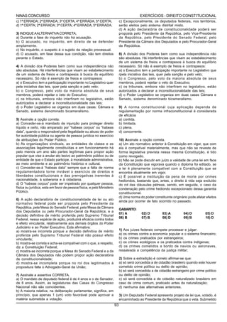 NINAS CONCURSO                                                                             EXERCÍCIOS - DIREITO CONSTITUCIONAL
c) 1ª ERRADA; 2ª ERRADA; 3ª CERTA; 4ª ERRADA; 5ª CERTA;                      c) Excepcionalmente, os deputados federais, nos territórios,
d) 1ª CERTA; 2ª ERRADA; 3ª CERTA; 4ª ERRADA; 5ª ERRADA.                      serão eleitos pelo sistema distrital misto.
                                                                             d) A ação declaratória de constitucionalidade poderá ser
3) INDIQUE A ALTERNATIVA CORRETA;                                            proposta pelo Presidente da República, pelo Vice-Presidente
a) Durante a fase do inquérito não há acusação.                              da República, pelo Presidente do Senado Federal, pelo
b) O acusado, no inquérito, em direito de se defender                        Presidente da Câmara dos Deputados e pelo Procurador-Geral
amplamente.                                                                  da República.
c) No inquérito, o suspeito é o sujeito da relação processual.
d) O acusado, em fase dessa sua condição, não tem direitos                   8) A divisão dos Poderes bem como sua independência não
perante o Estado.                                                            são absolutas. Há interferências que visam ao estabelecimento
                                                                             de um sistema de freios e contrapesos à busca do equilíbrio
4) A divisão dos Poderes bem como sua independência não                      necessário. Só não é exemplo de freios e contrapesos:
são absolutas. Há interferências que visam ao estabelecimento                a) o Executivo tem a participação importante no Legislativo que
de um sistema de freios e contrapesos à busca do equilíbrio                  rpela iniciativa das leis, quer pela sanção e pelo veto;
necessário. Só não é exemplo de freios e contrapesos:                        b) o Congresso, pelo voto da maioria absoluta de seus
a) o Executivo tem a participação importante no Legislativo quer             membros, poderá rejeitar o veto do Executivo;
pela iniciativa das leis, quer pela sanção e pelo veto;                      c) os tribunais, embora não interfiram no legislativo, estão
b) o Congresso, pelo voto da maioria absoluta de seus                        autorizados a declarar a inconstitucionalidade das leis;
membros, poderá rejeitar o veto do Executivo;                                d) o Poder Legislativo se organiza em duas casas Câmara e
c) os tribunais, embora não interfiram no legislativo, estão                 Senado, sistema denominado bicameralismo.
autorizados a declarar a inconstitucionalidade das leis;
d) o Poder Legislativo se organiza em duas casas: Câmara e                   9) A norma constitucional cuja aplicação dependa de
Senado, sistema denominado bicameralismo.                                    regulamentação por norma infraconstitucional é considerada
                                                                             de eficácia
5) Assinale a opção correta:                                                 a) contida.
a) Conceder-se-á mandado de injunção para proteger direito                   b) limitada.
líquido e certo, não amparado por “habeas corpus” ou “habeas                 c) plena.
data”, quando o responsável pela ilegalidade ou abuso de poder               d) concorrente.
for autoridade pública ou agente de pessoa jurídica no exercício
de atribuições do Poder Público.                                             10) Assinale a opção correta.
b) As organizações sindicais, as entidades de classe e as                    a) Um ato normativo anterior à Constituição em vigor, que com
associações legalmente constituídas e em funcionamento há                    ela é compatível materialmente, mas que não se reveste de
pelo menos um ano são partes legítimas para propor ação                      forma legislativa prevista nessa mesma Constituição, é tido
popular que vise a anular ato lesivo ao patrimônio público ou de             como revogado.
entidade de que o Estado participe, à moralidade administrativa,             b) Não se pode discutir em juízo a validade de uma lei em face
ao meio ambiente e ao patrimônio histórico e cultural.                       da Constituição que vigorava quando o diploma foi editado, se
c) Conceder-se-á “habeas data” sempre que a falta de norma                   a lei é plenamente compatível com a Constituição que se
regulamentadora torne inviável o exercício de direitos e                     encontra atualmente em vigor.
liberdades constitucionais e das prerrogativas inerentes à                   c) É possível a instituição da pena de morte por crimes
nacionalidade, à soberania e à cidadania.                                    hediondos, bastando que, antes, o direito à vida seja excluído
d) O “habeas corpus” pode ser impetrado por qualquer pessoa,                 do rol das cláusulas pétreas, sendo, em seguida, o caso da
física ou jurídica, esta em favor de pessoa física, e pelo Ministério        condenação pelo crime hediondo excepcionado dessa garantia
Público.                                                                     constitucional.
                                                                             d) Uma norma do poder constituinte originário pode afetar efeitos
6) A ação declaratória de constitucionalidade de lei ou ato                  ainda por ocorrer de fato ocorrido no passado.
normativo federal pode ser proposta pelo Presidente da
República, pela Mesa do Senado Federal, pela Mesa da Câmara
                                                                             GABARITO:
dos Deputados ou pelo Procurador-Geral da República, e a
                                                                             01) A          02) D         03) A         04) D         05) D
decisão definitiva de mérito proferida pelo Supremo Tribunal
                                                                             06) B          07) B         08) D         09) B         10) D
Federal, nessa espécie de ação, produzirá eficácia contra todos
e efeito vinculante, relativamente aos demais órgãos do Poder
Judiciário e ao Poder Executivo. Esta afirmativa:
a) mostra-se incorreta porque a decisão definitiva de mérito                 1) Aos juízes federais compete processar e julgar:
proferida pelo Supremo Tribunal Federal não possui efeito                    a) os crimes contra a economia popular e o sistema financeiro;
vinculante;                                                                  b) os crimes praticados por estrangeiros;
b) mostra-se correta e acha-se compatível com o que, a respeito,             c) os crimes ecológicos e os praticados contra indígenas;
diz a Constituição Federal;                                                  d) os crimes cometidos a bordo de navios ou aeronaves,
c) mostra-se incorreta porque a Mesa do Senado Federal e a da                ressalvada a competência da justiça militar;
Câmara dos Deputados não podem propor ação declaratória
de constitucionalidade;                                                      2) Sobre a extradição é correto afirmar-se que:
d) mostra-se incompleta porque no rol dos legitimados à                      a) só será concedida a de cidadão brasileiro quando este houver
propositura falta o Advogado-Geral da União;                                 cometido crime político ou delito de opinião;
                                                                             b) só será concedida a de cidadão estrangeiro por crime político
7) Assinale a assertiva CORRETA.                                             ou delito de opinião;
a) O mandato de deputado federal é de 4 anos e o de Senador,                 c) só será concedida a de cidadão naturalizado brasileiro em
de 8 anos. Assim, as legislaturas das Casas do Congresso                     caso de crime comum, praticado antes da naturalização;
Nacional não são coincidentes.                                               d) nenhuma das alternativas anteriores.
b) A maioria relativa, na deliberação parlamentar, significa, em
princípio, que apenas 1 (um) voto favorável pode aprovar a                   3) Um Deputado Federal apresenta projeto de lei que, votado, é
matéria submetida a votação.                                                 encaminhado ao Presidente da República que o veta. Submetido
                                                                        93
 