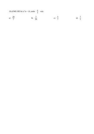 a
10) (FMU-SP) Se a 7a = 10, então            vale:
                                        2

     20                             7                    5        7
a)                         b)                       c)       d)
      7                            20                    7        5
 
