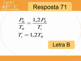 Resposta 71

P0    1,2 P0
T0      Ti
Ti   1,2T0
               Letra B
 