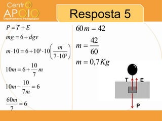 Resposta 5
T E
P6
7
60
6
7
10
10
7
10
610
³107
10³10610
6
m
m
m
mm
m
m
dgvmg
ETP
Kgm
m
m
7,0
60
42
4260
 