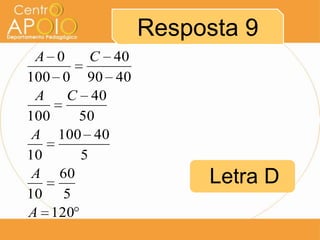 Resposta 9
120
5
60
10
5
40100
10
50
40
100
4090
40
0100
0
A
A
A
CA
CA
Letra D
 
