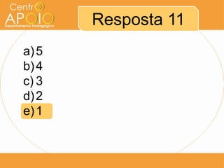 a)5
b)4
c) 3
d)2
e)1
Resposta 11
 