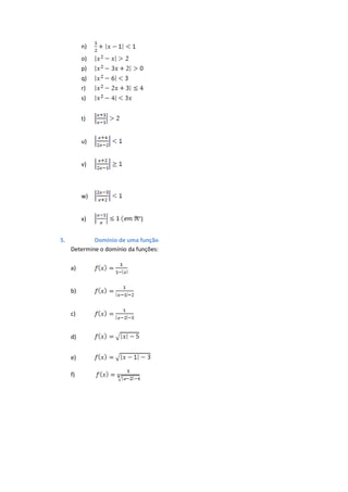 n)
          o)
          p)
          q)
          r)
          s)


          t)


          u)


          v)



          w)


          x)                 )


5.           Domínio de uma função
     Determine o domínio da funções:

     a)


     b)


     c)


     d)


     e)

     f)
 