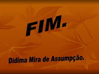 FIM. Dídima Mira de Assumpção. 