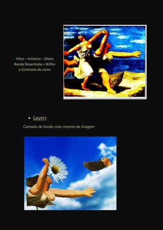  Layers
Camada de fundo mais recorte da imagem
Filtro – Artístico – Efeito
Banda Desenhada + Brilho
e Contraste de cores
 