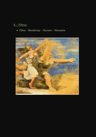 6 – Filtros:
 Filtro – Renderizar – Nuvens – Nevoeiro
 