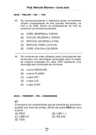 Prof. Marcelo Moreira – Curso Juris 
Pág . 
12 
2010 – TRE/AM – TEC – FCC 
2010 – PROMINP – TEC – CESGRANRIO 
 